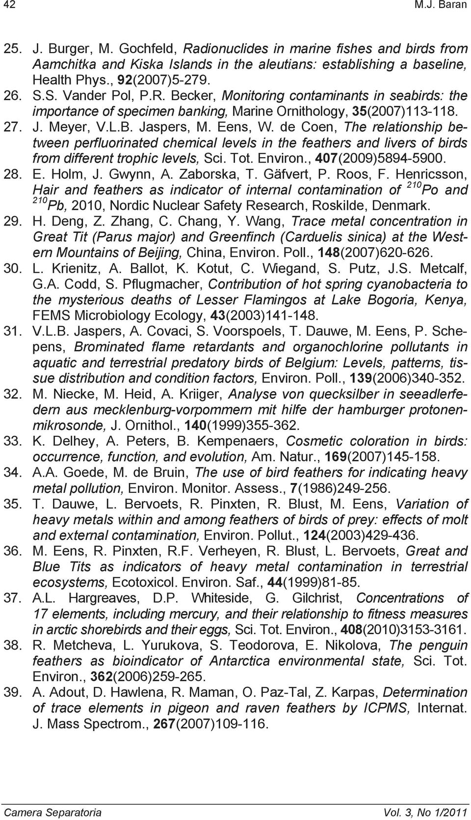 de Coen, The relationship between perfluorinated chemical levels in the feathers and livers of birds from different trophic levels, Sci. Tot. Environ., 407(2009)5894-5900. 28. E. Holm, J. Gwynn, A.