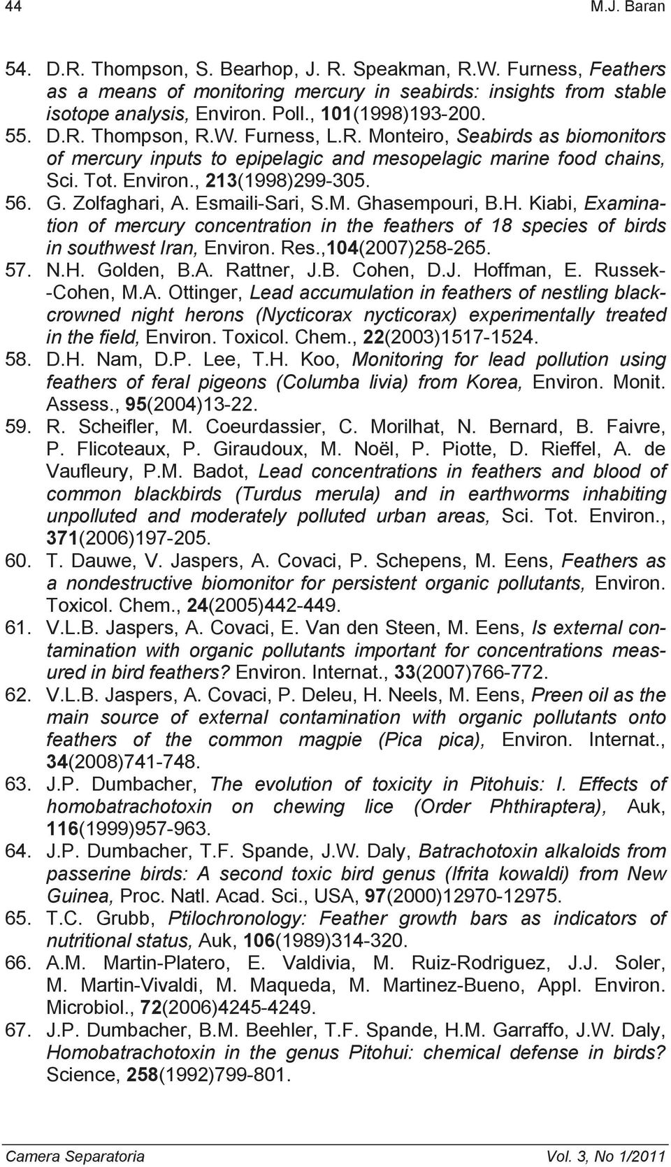 56. G. Zolfaghari, A. Esmaili-Sari, S.M. Ghasempouri, B.H. Kiabi, Examination of mercury concentration in the feathers of 18 species of birds in southwest Iran, Environ. Res.,104(2007)258-265. 57. N.