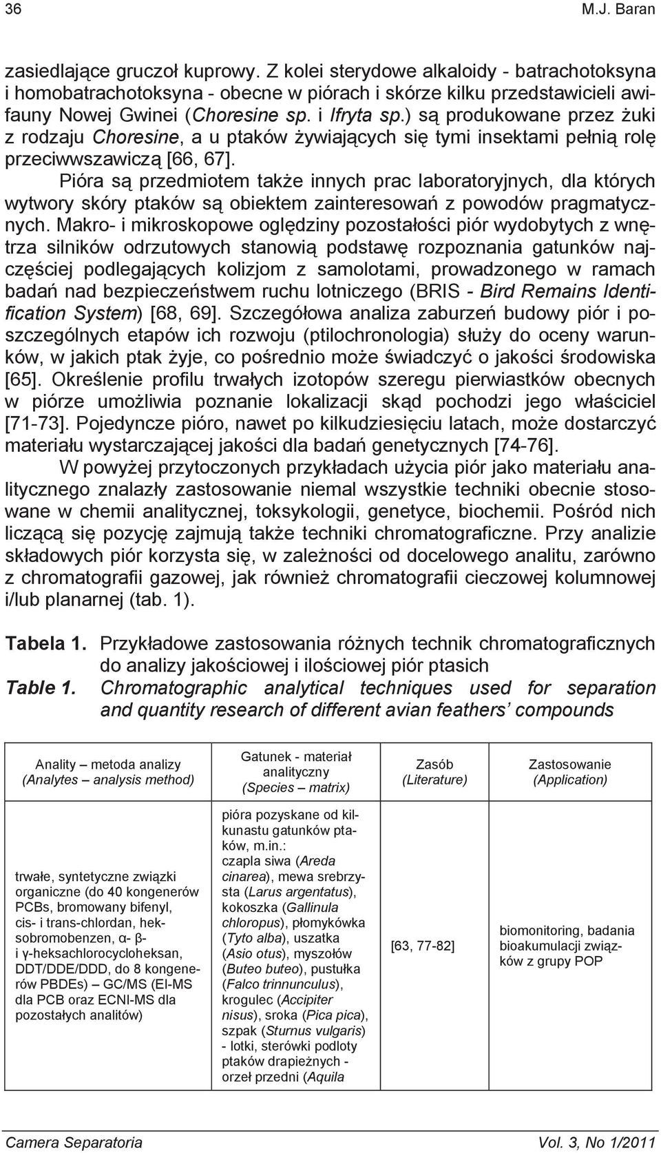 Pióra s przedmiotem tak e innych prac laboratoryjnych, dla których wytwory skóry ptaków s obiektem zainteresowa z powodów pragmatycznych.