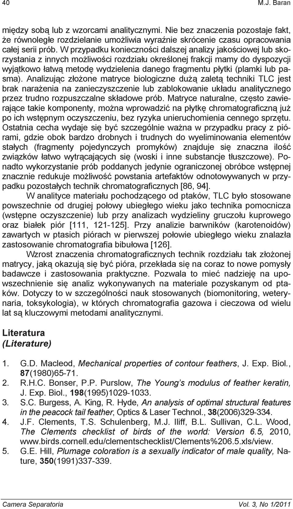 (plamki lub pasma). Analizuj c z o one matryce biologiczne du zalet techniki TLC jest brak nara enia na zanieczyszczenie lub zablokowanie uk adu analitycznego przez trudno rozpuszczalne sk adowe prób.