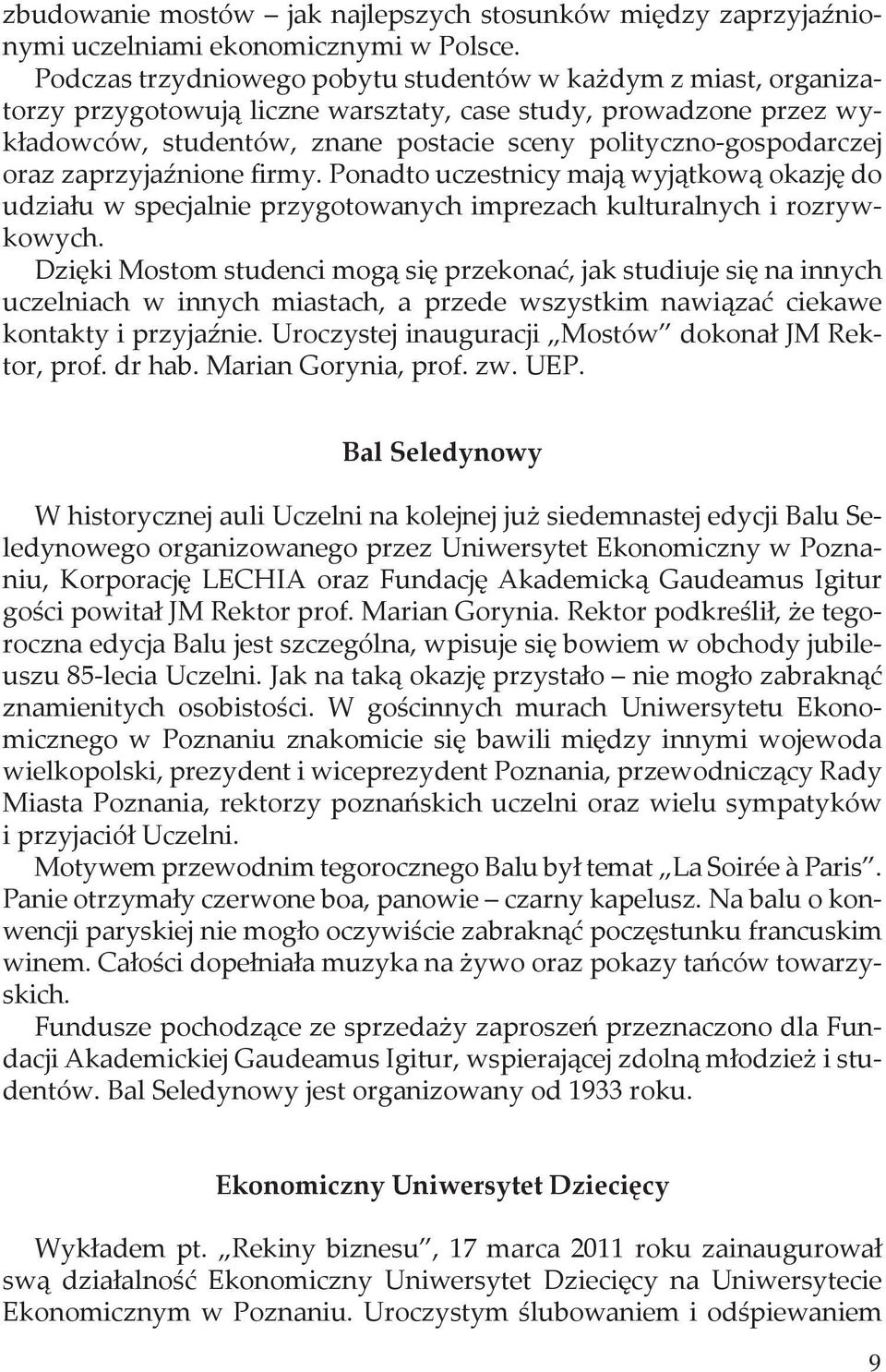 oraz zaprzyjaźnione firmy. Ponadto uczestnicy mają wyjątkową okazję do udziału w specjalnie przygotowanych imprezach kulturalnych i rozrywkowych.