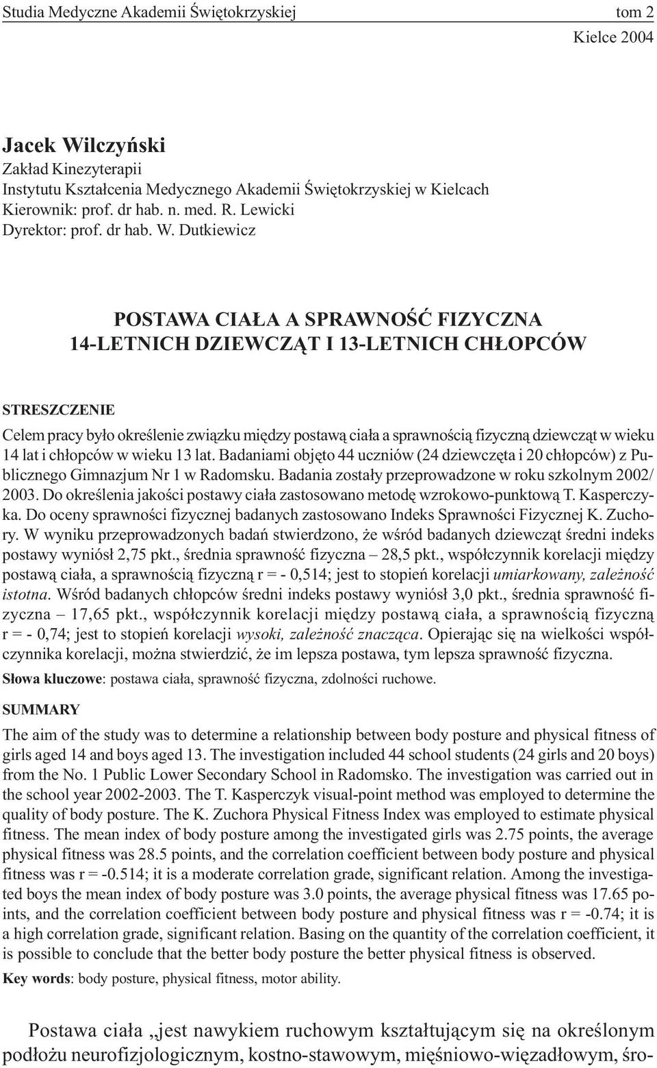 Dutkiewicz POSTAWA CIA A A SPRAWNOŒÆ FIZYCZNA 14-LETNICH DZIEWCZ T I 13-LETNICH CH OPCÓW STRESZCZENIE Celem pracy by³o okreœlenie zwi¹zku miêdzy postaw¹ cia³a a sprawnoœci¹ fizyczn¹ dziewcz¹t w wieku