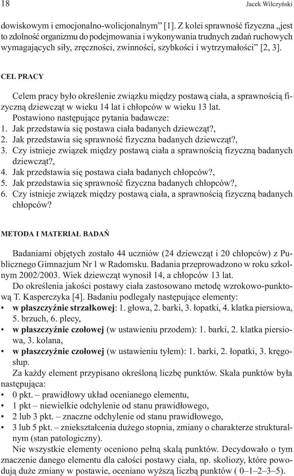 CEL PRACY Celem pracy by³o okreœlenie zwi¹zku miêdzy postaw¹ cia³a, a sprawnoœci¹ fizyczn¹ dziewcz¹t w wieku 14 lat i ch³opców w wieku 13 lat. Postawiono nastêpuj¹ce pytania badawcze: 1.