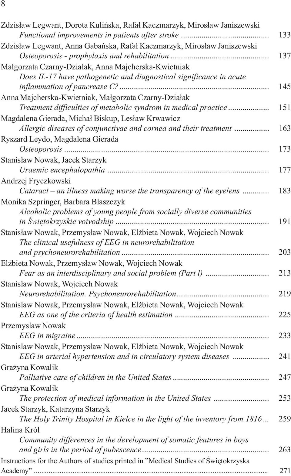 .. 137 Ma³gorzata Czarny-Dzia³ak, Anna Majcherska-Kwietniak Does IL-17 have pathogenetic and diagnostical significance in acute inflammation of pancrease C?