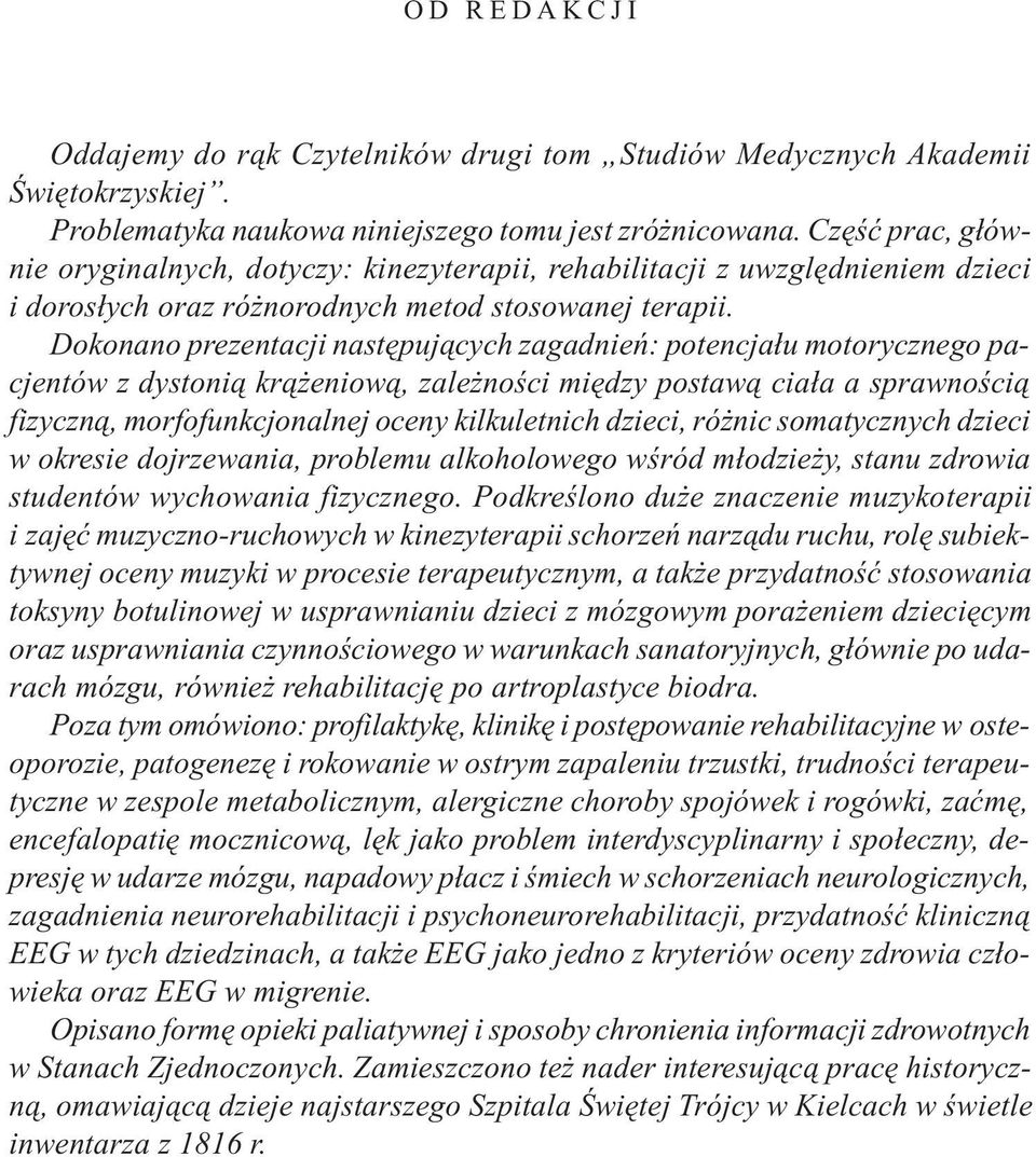 Dokonano prezentacji nastêpuj¹cych zagadnieñ: potencja³u motorycznego pacjentów z dystoni¹ kr¹ eniow¹, zale noœci miêdzy postaw¹ cia³a a sprawnoœci¹ fizyczn¹, morfofunkcjonalnej oceny kilkuletnich