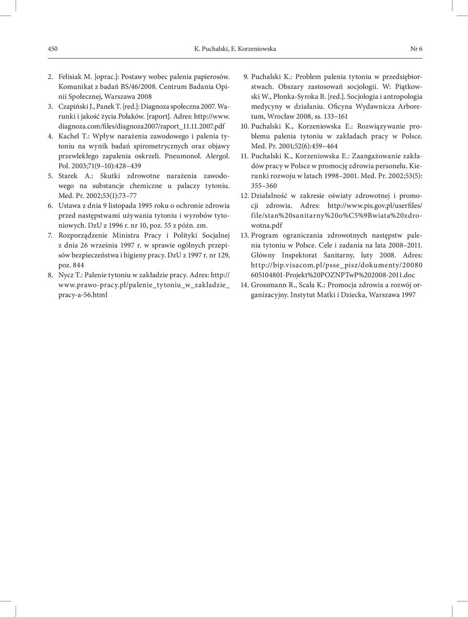 : Wpływ narażenia zawodowego i palenia tytoniu na wynik badań spirometrycznych oraz objawy przewlekłego zapalenia oskrzeli. Pneumonol. Alergol. Pol. 2003;71(9 10):428 439 5. Starek A.