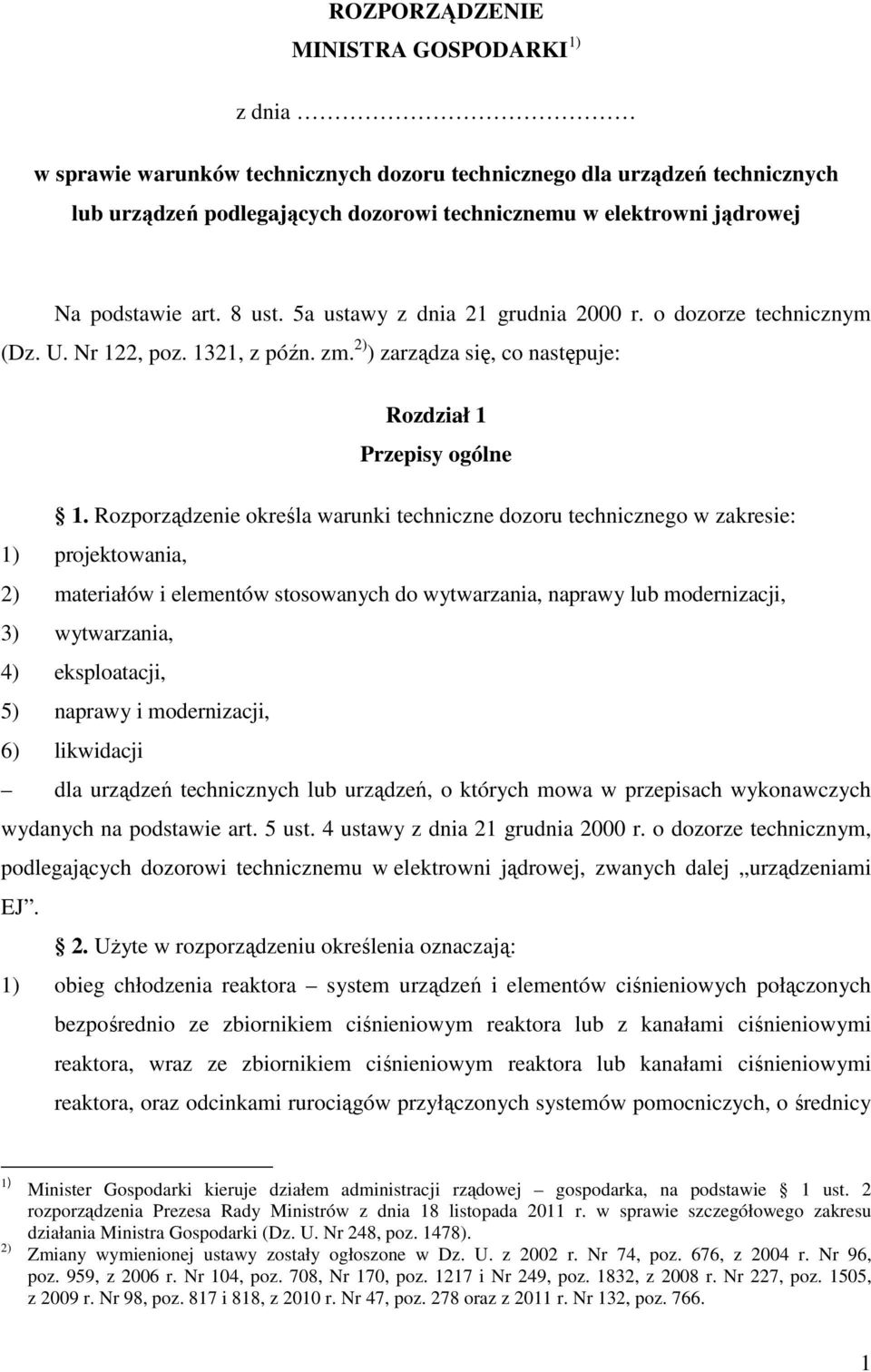 Rozporządzenie określa warunki techniczne dozoru technicznego w zakresie: 1) projektowania, 2) materiałów i elementów stosowanych do wytwarzania, naprawy lub modernizacji, 3) wytwarzania, 4)