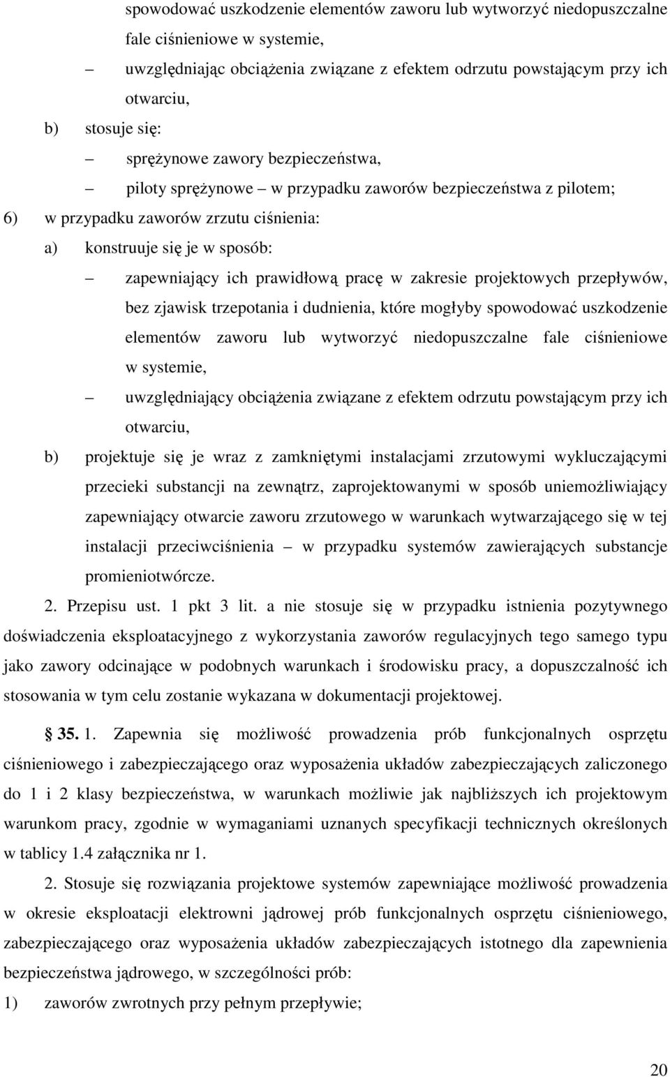 pracę w zakresie projektowych przepływów, bez zjawisk trzepotania i dudnienia, które mogłyby spowodować uszkodzenie elementów zaworu lub wytworzyć niedopuszczalne fale ciśnieniowe w systemie,