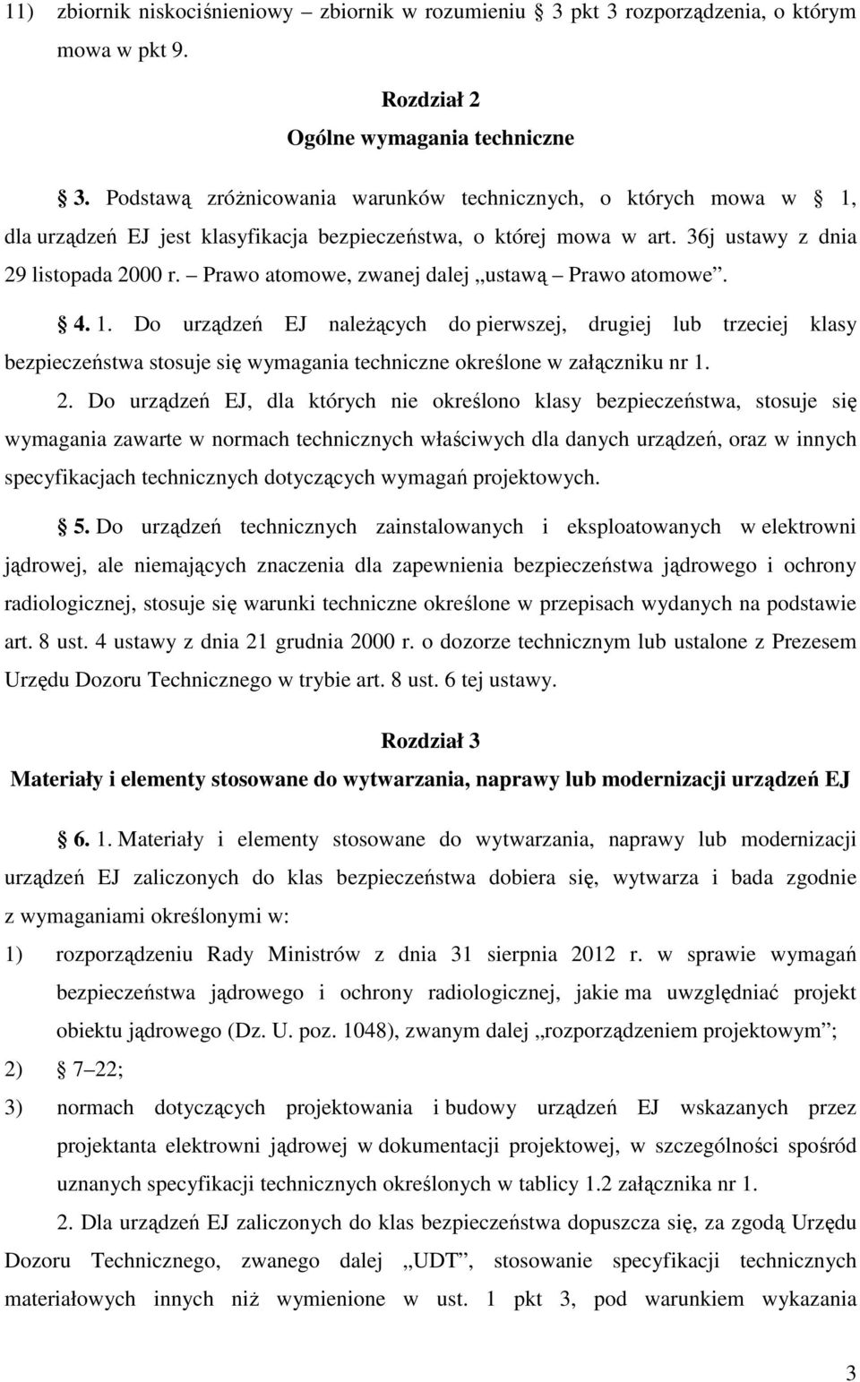 Prawo atomowe, zwanej dalej ustawą Prawo atomowe. 4. 1. Do urządzeń EJ naleŝących do pierwszej, drugiej lub trzeciej klasy bezpieczeństwa stosuje się wymagania techniczne określone w załączniku nr 1.