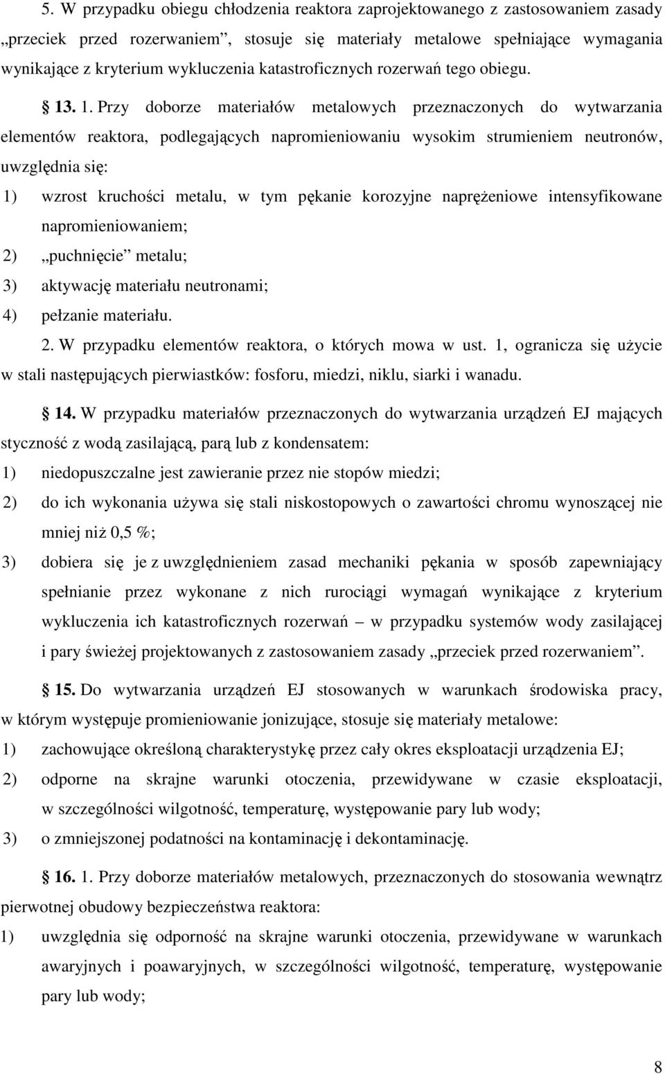 . 1. Przy doborze materiałów metalowych przeznaczonych do wytwarzania elementów reaktora, podlegających napromieniowaniu wysokim strumieniem neutronów, uwzględnia się: 1) wzrost kruchości metalu, w