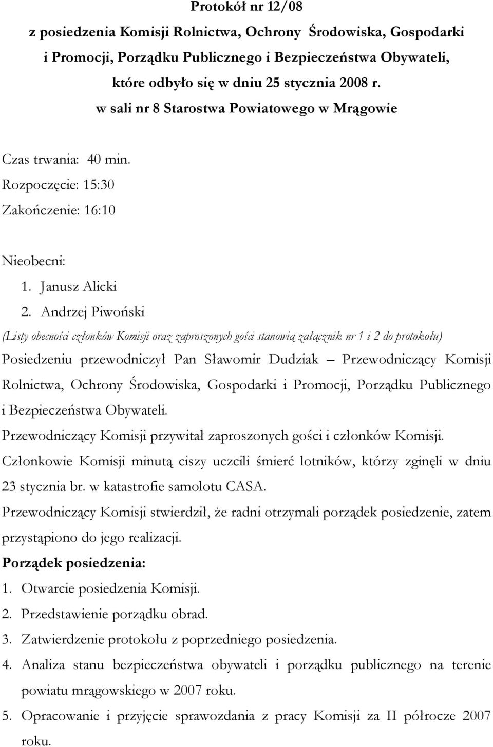 Andrzej Piwoński (Listy obecności członków Komisji oraz zaproszonych gości stanowią załącznik nr 1 i 2 do protokołu) Posiedzeniu przewodniczył Pan Sławomir Dudziak Przewodniczący Komisji Rolnictwa,