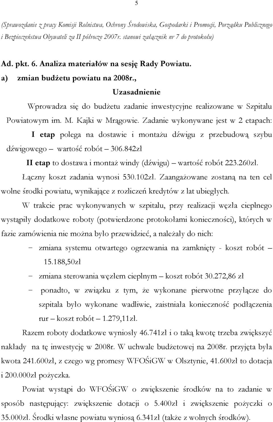 Kajki w Mrągowie. Zadanie wykonywane jest w 2 etapach: I etap polega na dostawie i montażu dźwigu z przebudową szybu dźwigowego wartość robót 306.