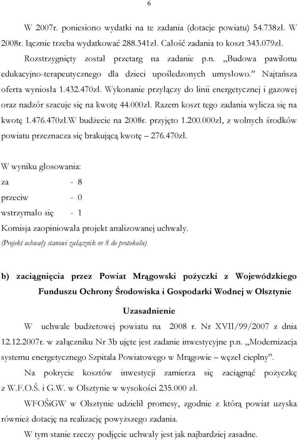 przyjęto 1.200.000zł, z wolnych środków powiatu przeznacza się brakującą kwotę 276.470zł. za - 8 wstrzymało się - 1 Komisja zaopiniowała projekt analizowanej uchwały.