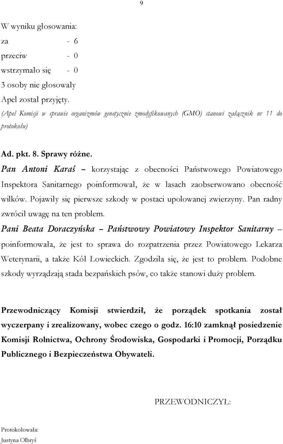 Pojawiły się pierwsze szkody w postaci upolowanej zwierzyny. Pan radny zwrócił uwagę na ten problem.