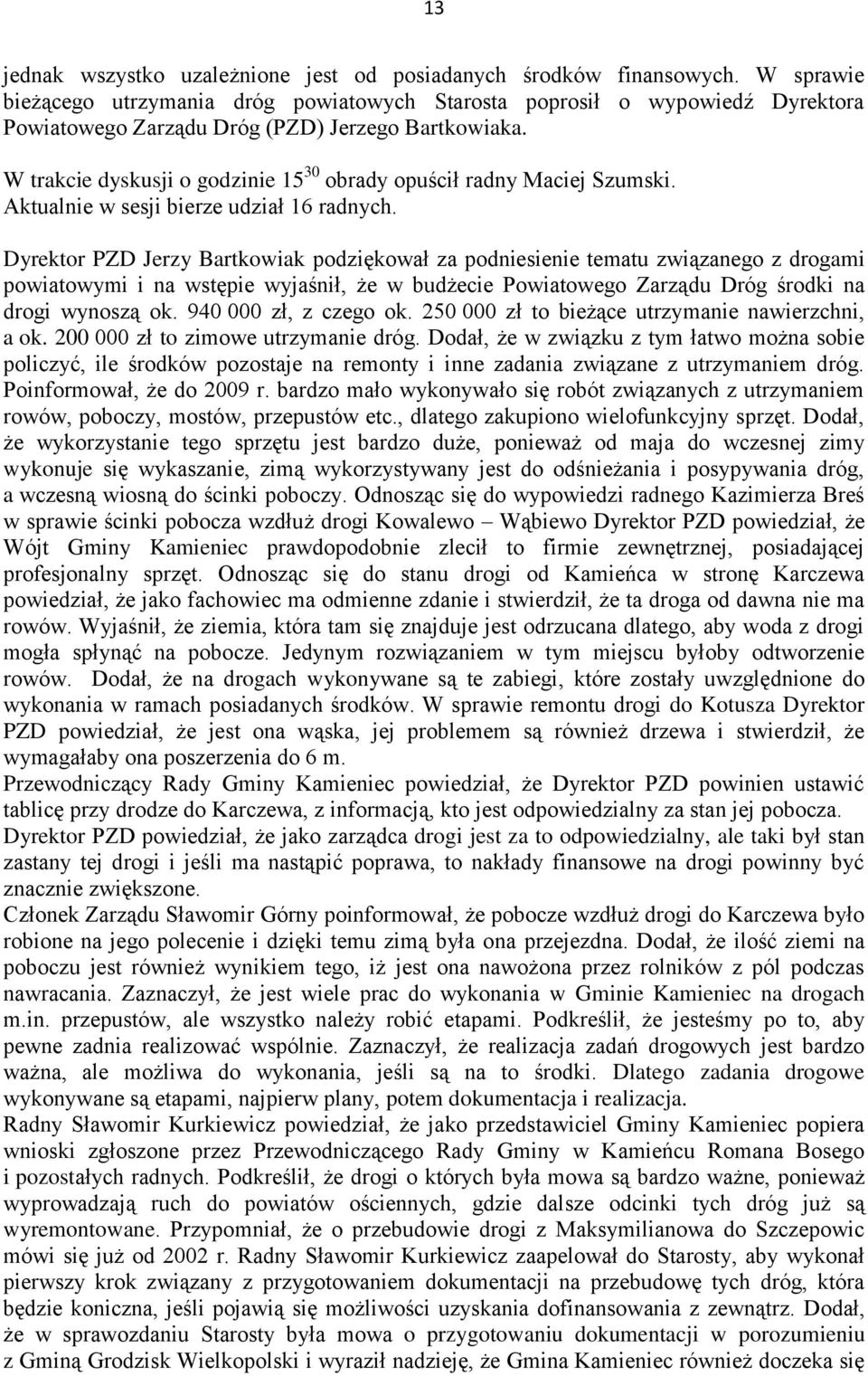 W trakcie dyskusji o godzinie 15 30 obrady opuścił radny Maciej Szumski. Aktualnie w sesji bierze udział 16 radnych.