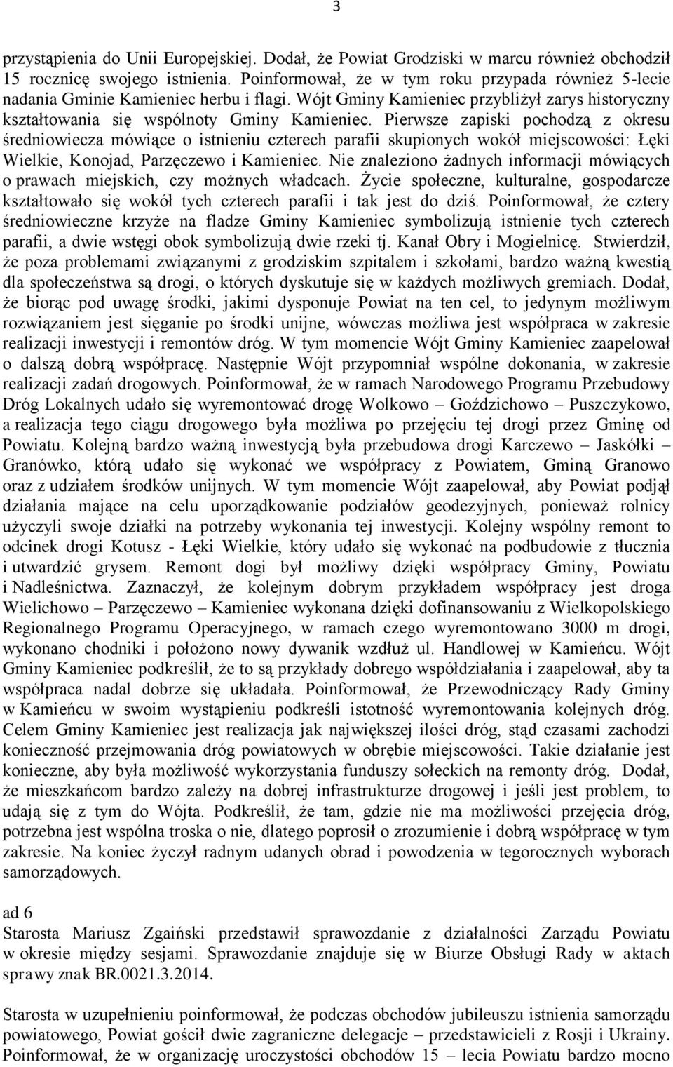 Pierwsze zapiski pochodzą z okresu średniowiecza mówiące o istnieniu czterech parafii skupionych wokół miejscowości: Łęki Wielkie, Konojad, Parzęczewo i Kamieniec.