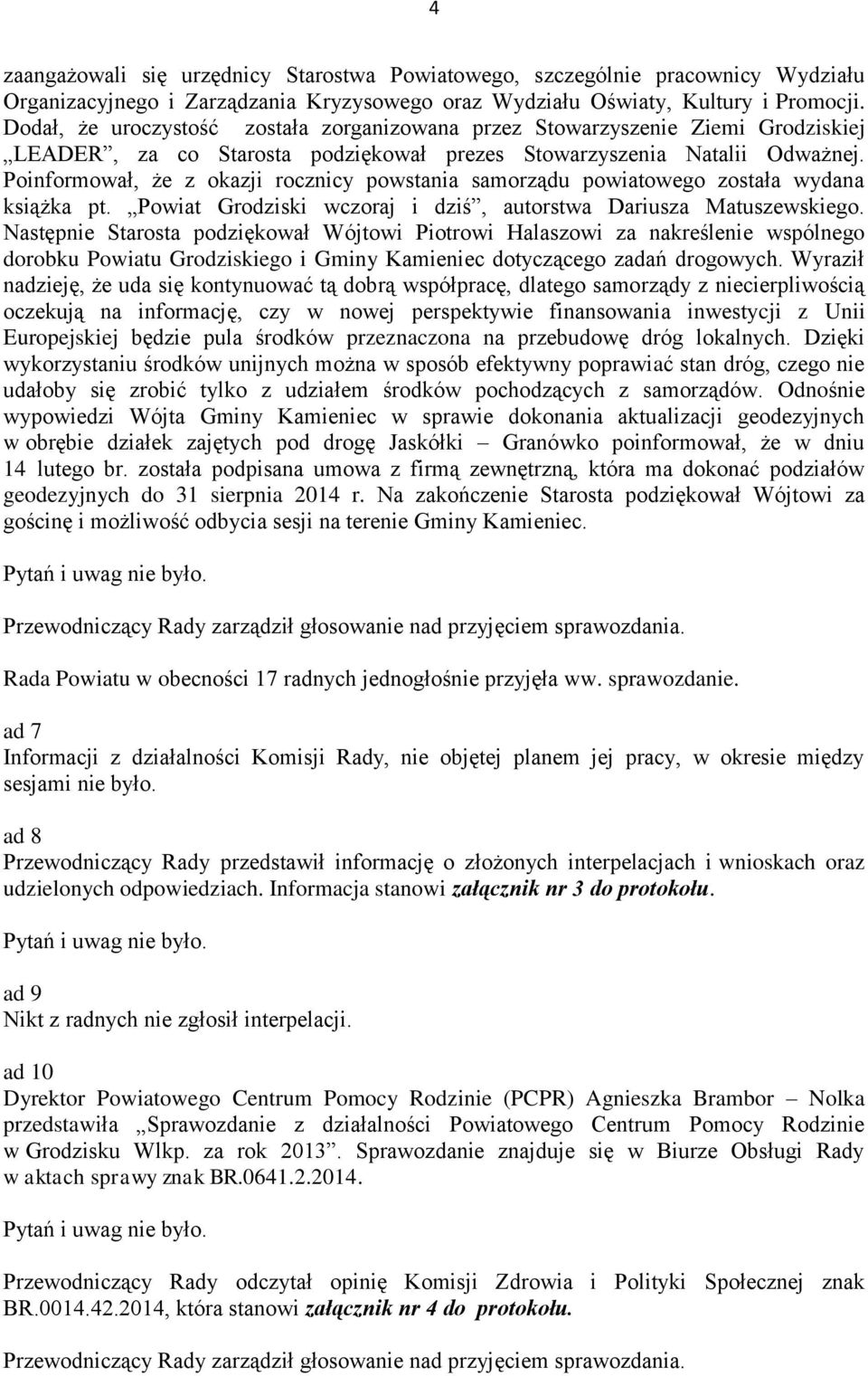 Poinformował, że z okazji rocznicy powstania samorządu powiatowego została wydana książka pt. Powiat Grodziski wczoraj i dziś, autorstwa Dariusza Matuszewskiego.