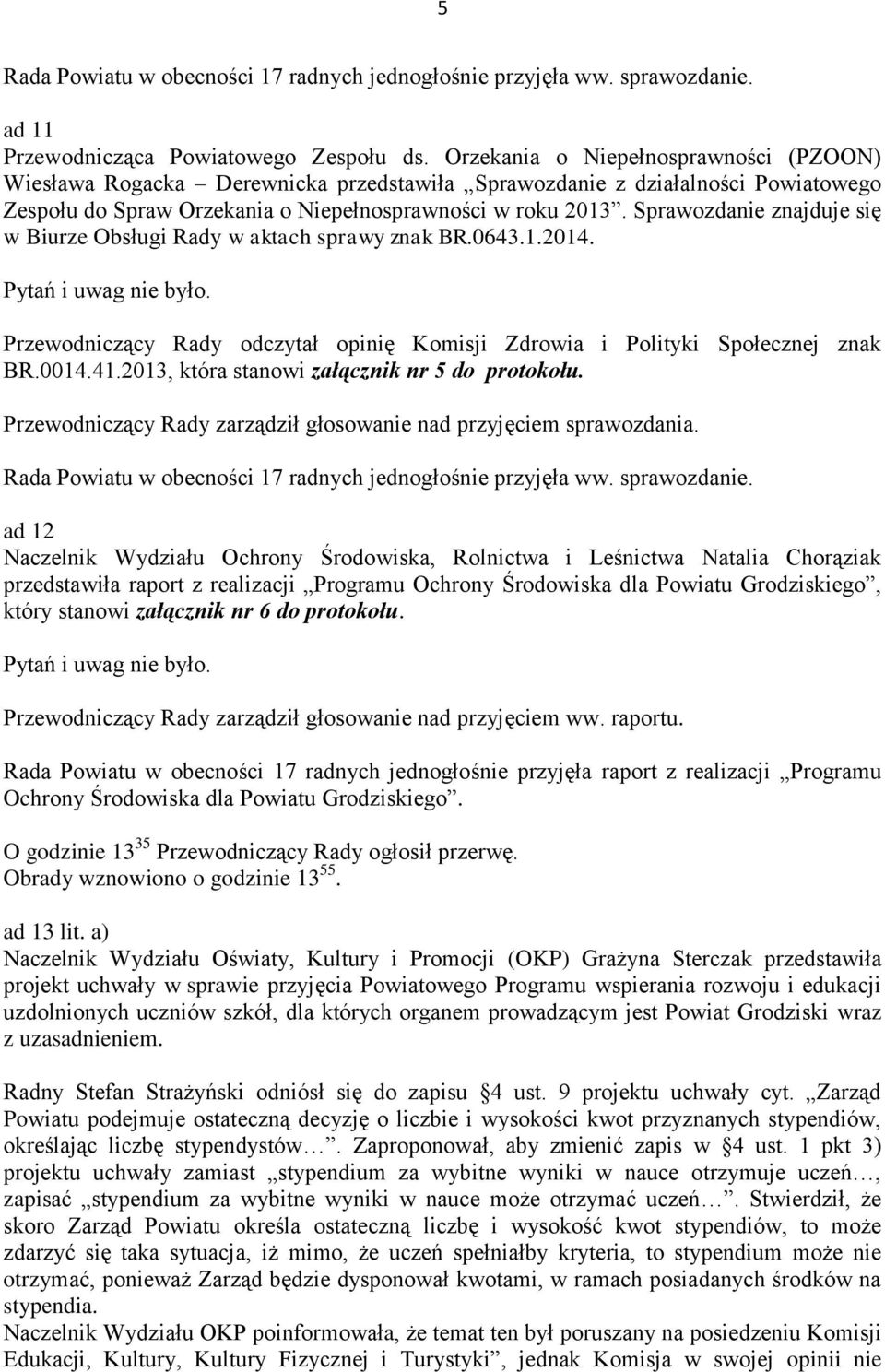 Sprawozdanie znajduje się w Biurze Obsługi Rady w aktach sprawy znak BR.0643.1.2014. Przewodniczący Rady odczytał opinię Komisji Zdrowia i Polityki Społecznej znak BR.0014.41.