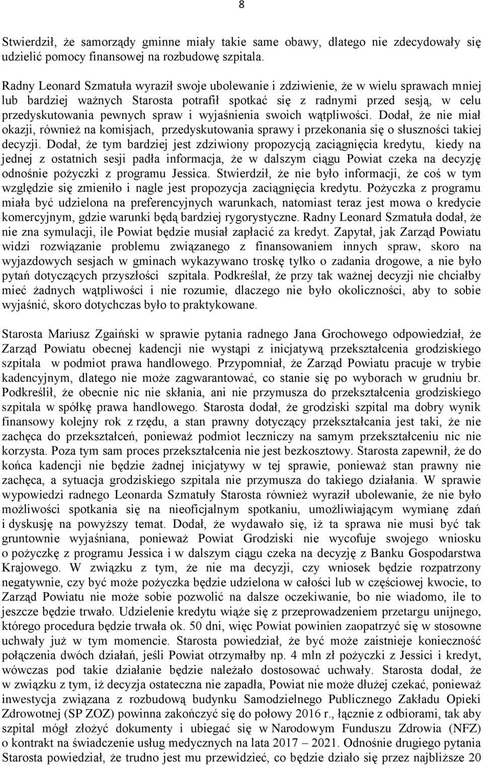 i wyjaśnienia swoich wątpliwości. Dodał, że nie miał okazji, również na komisjach, przedyskutowania sprawy i przekonania się o słuszności takiej decyzji.