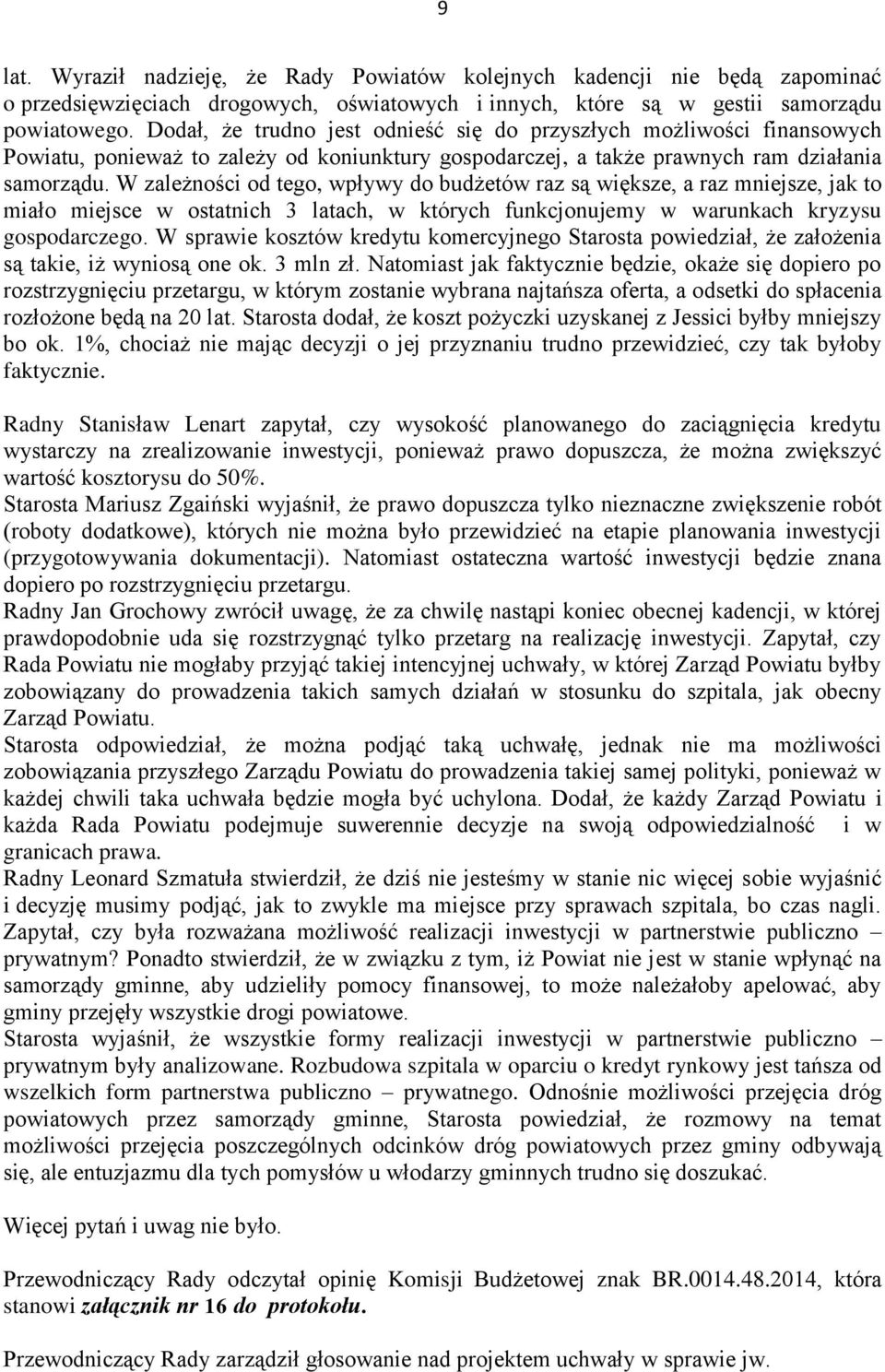 W zależności od tego, wpływy do budżetów raz są większe, a raz mniejsze, jak to miało miejsce w ostatnich 3 latach, w których funkcjonujemy w warunkach kryzysu gospodarczego.