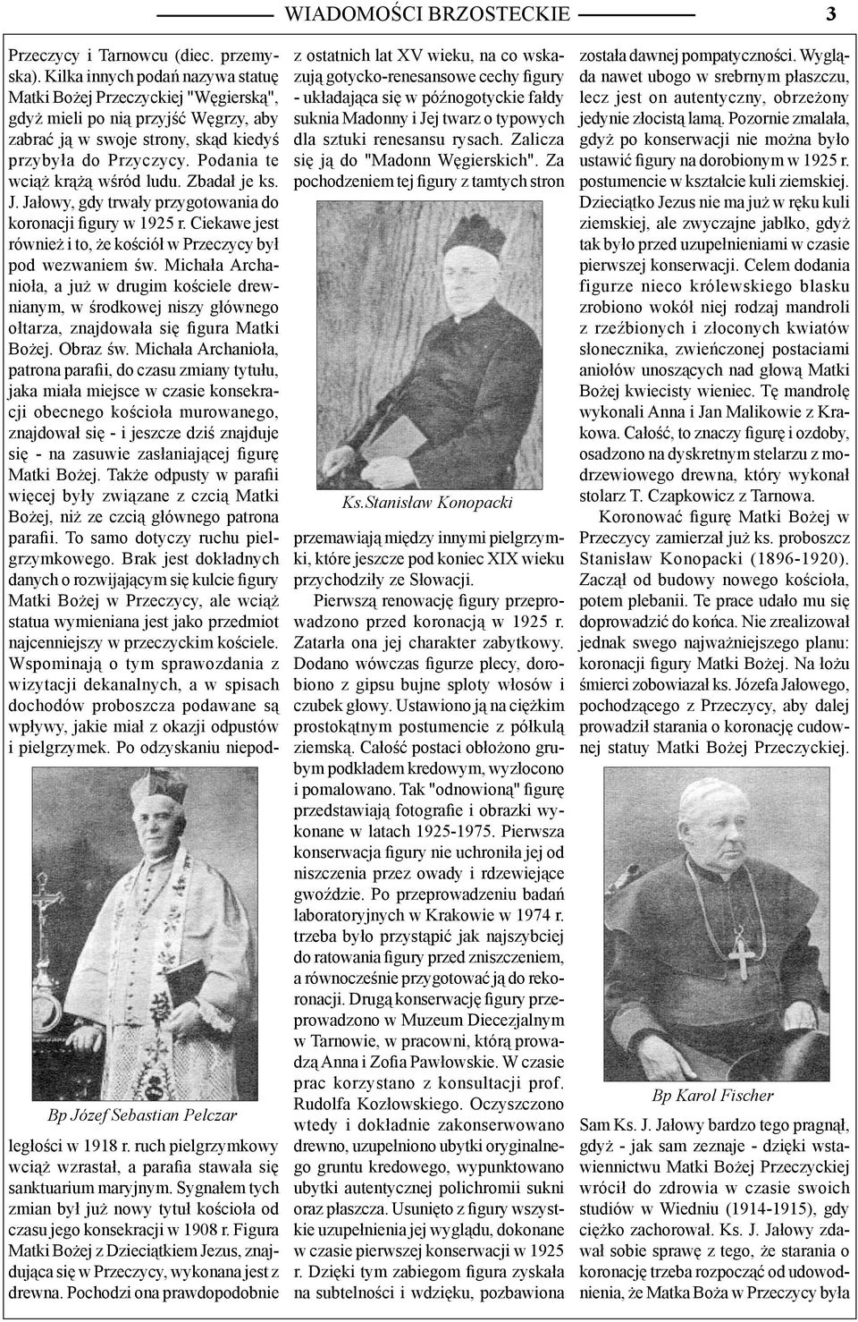 Podania te wciąż krążą wśród ludu. Zbadał je ks. J. Jałowy, gdy trwały przygotowania do koronacji figury w 1925 r. Ciekawe jest również i to, że kościół w Przeczycy był pod wezwaniem św.