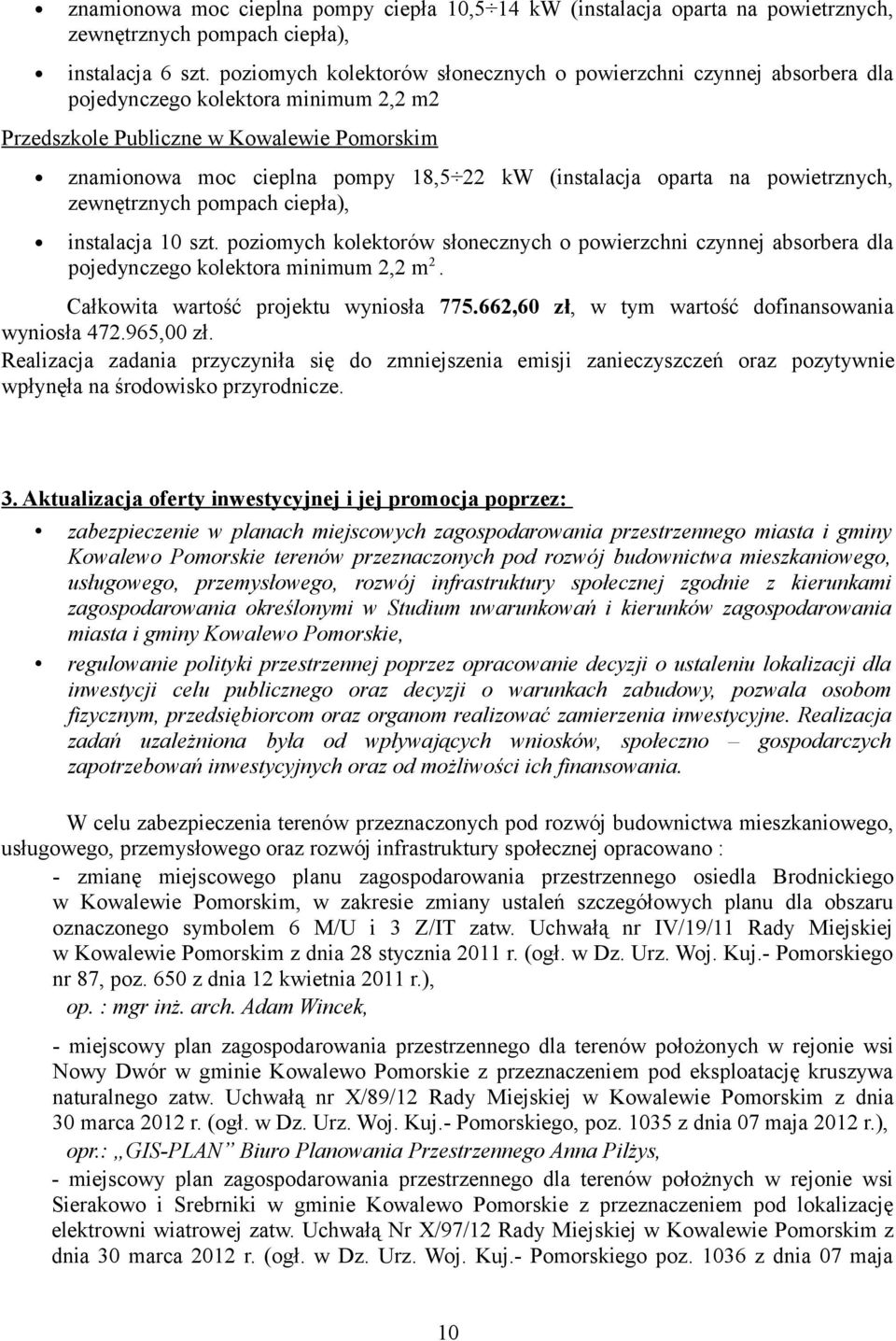 (instalacja oparta na powietrznych, zewnętrznych pompach ciepła), instalacja 10 szt. poziomych kolektorów słonecznych o powierzchni czynnej absorbera dla pojedynczego kolektora minimum 2,2 m 2.