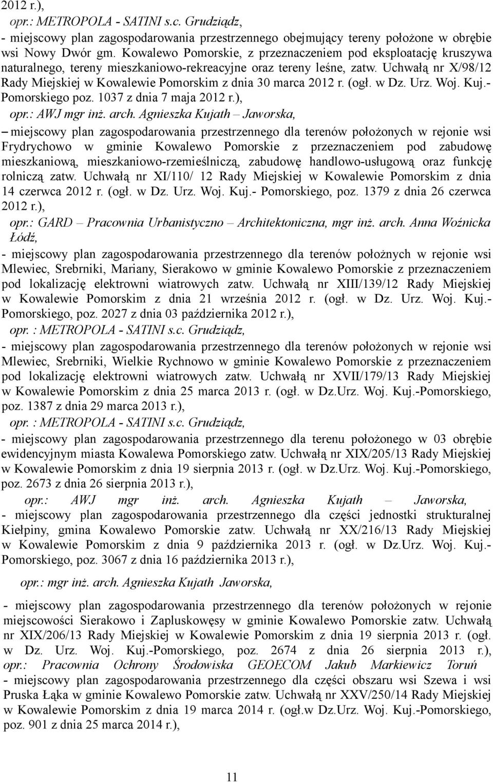 Uchwałą nr X/98/12 Rady Miejskiej w Kowalewie Pomorskim z dnia 30 marca 2012 r. (ogł. w Dz. Urz. Woj. Kuj.- Pomorskiego poz. 1037 z dnia 7 maja 2012 r.), opr.: AWJ mgr inż. arch.