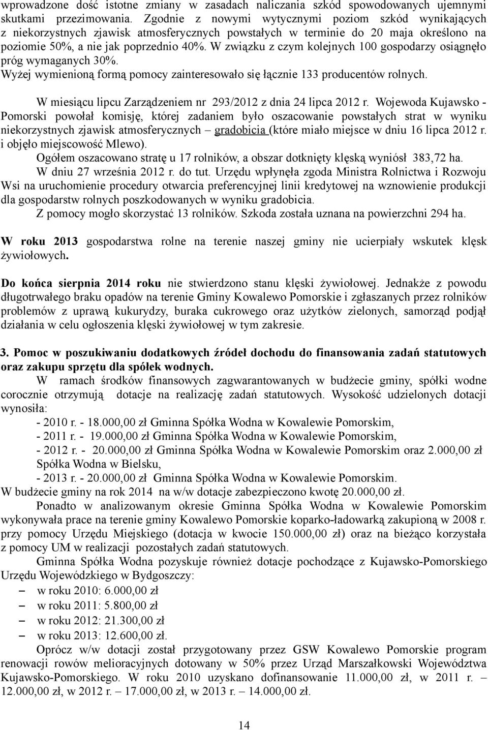 W związku z czym kolejnych 100 gospodarzy osiągnęło próg wymaganych 30%. Wyżej wymienioną formą pomocy zainteresowało się łącznie 133 producentów rolnych.