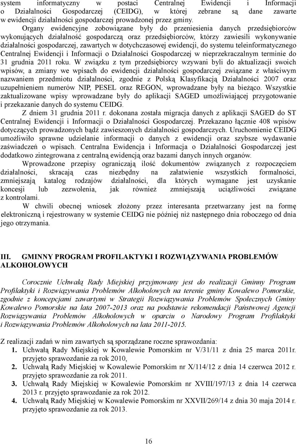 zawartych w dotychczasowej ewidencji, do systemu teleinformatycznego Centralnej Ewidencji i Informacji o Działalności Gospodarczej w nieprzekraczalnym terminie do 31 grudnia 2011 roku.