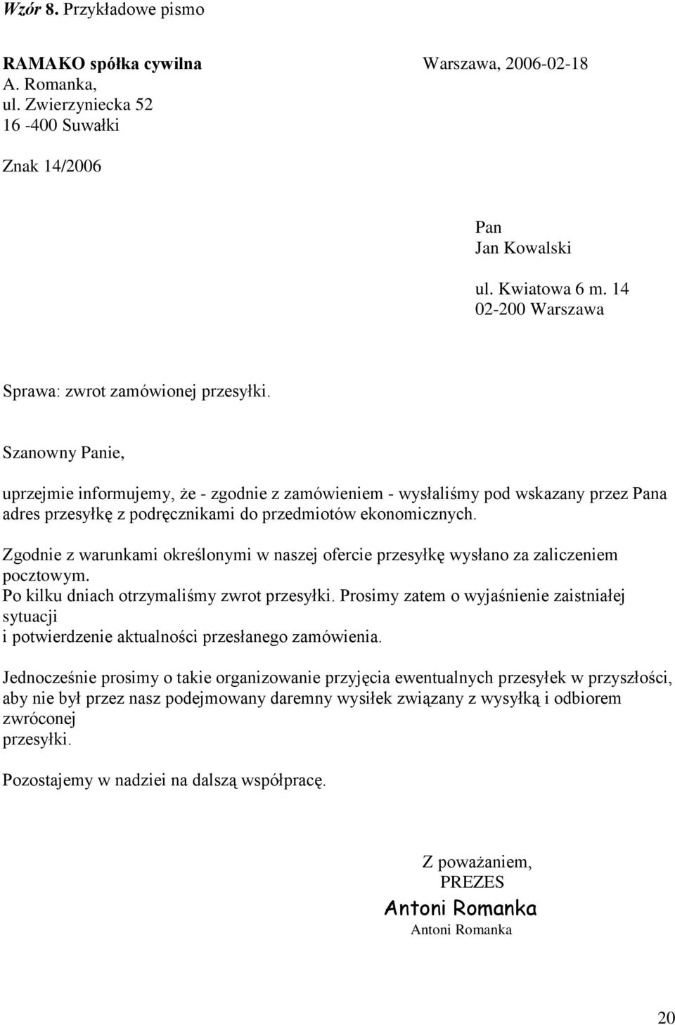 Szanowny Panie, uprzejmie informujemy, że - zgodnie z zamówieniem - wysłaliśmy pod wskazany przez Pana adres przesyłkę z podręcznikami do przedmiotów ekonomicznych.