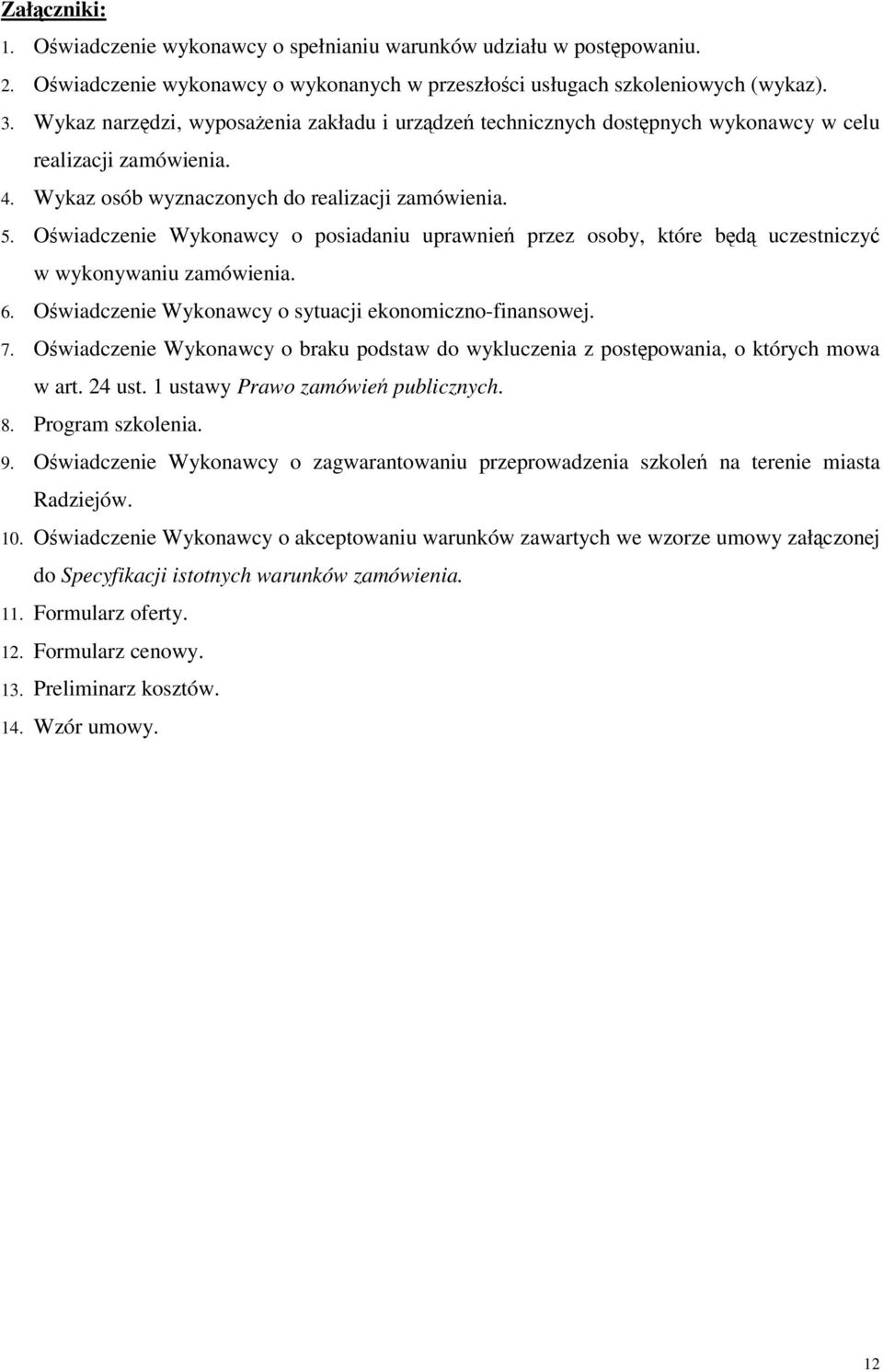 Owiadczenie Wykonawcy o posiadaniu uprawnie przez osoby, które bd uczestniczy w wykonywaniu zamówienia. 6. Owiadczenie Wykonawcy o sytuacji ekonomiczno-finansowej. 7.