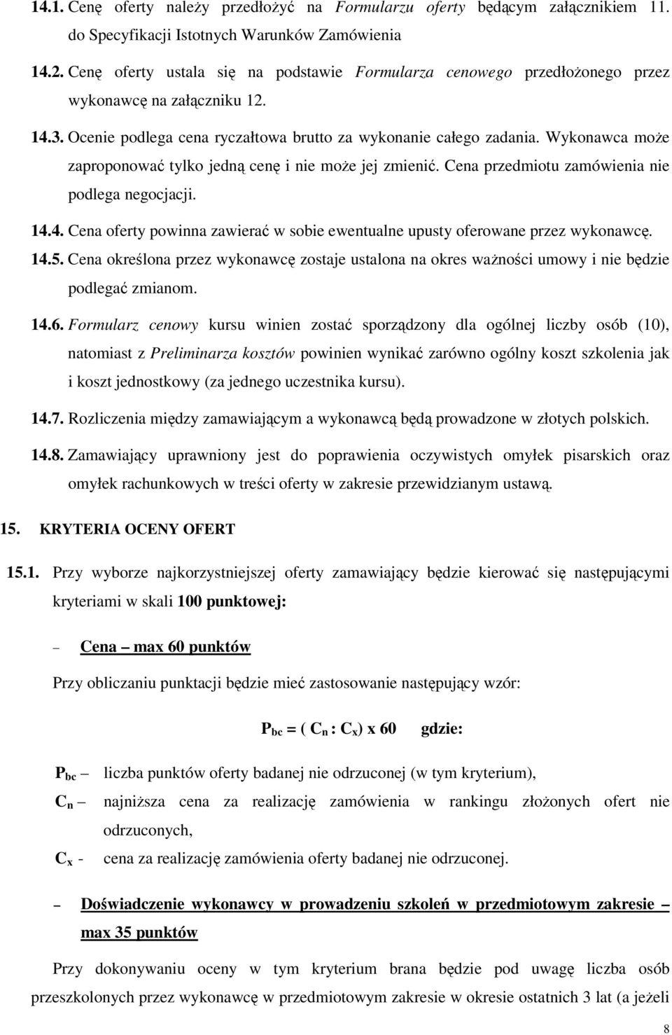 Wykonawca moe zaproponowa tylko jedn cen i nie moe jej zmieni. Cena przedmiotu zamówienia nie podlega negocjacji. 14.4. Cena oferty powinna zawiera w sobie ewentualne upusty oferowane przez wykonawc.