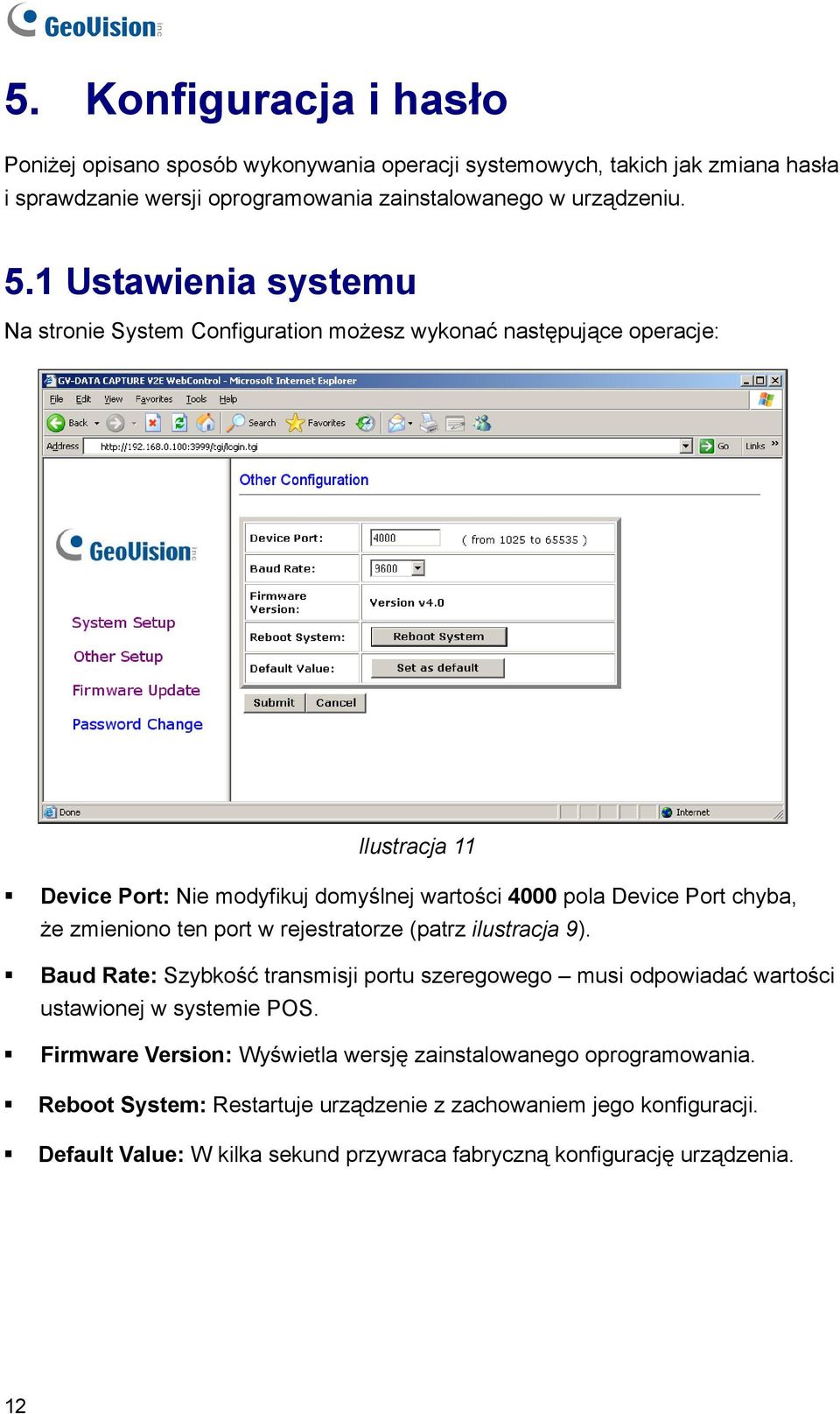 zmieniono ten port w rejestratorze (patrz ilustracja 9). Baud Rate: Szybkość transmisji portu szeregowego musi odpowiadać wartości ustawionej w systemie POS.