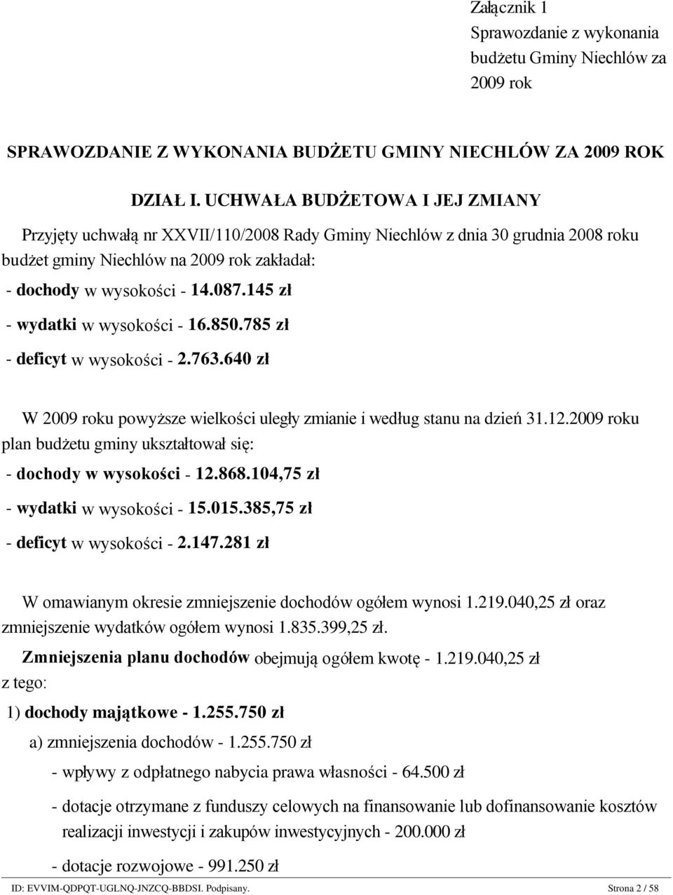 145 zł - wydatki w wysokości - 16.850.785 zł - deficyt w wysokości - 2.763.640 zł W 2009 roku powyższe wielkości uległy zmianie i według stanu na dzień 31.12.