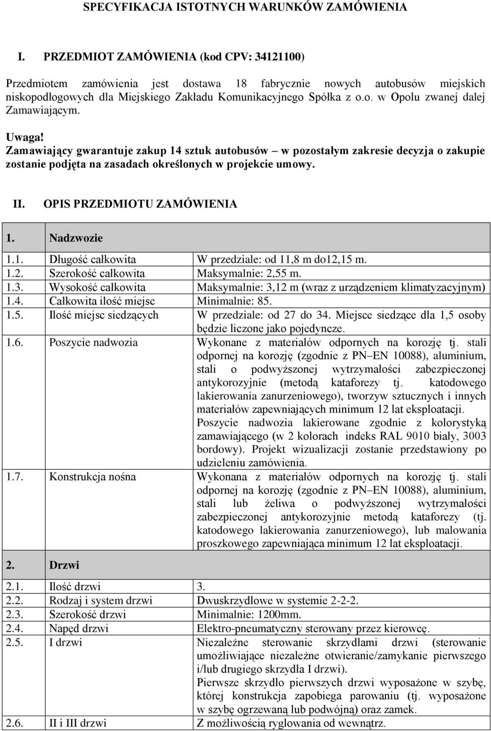 Uwaga! Zamawiający gwarantuje zakup 4 sztuk autobusów w pozostałym zakresie decyzja o zakupie zostanie podjęta na zasadach określonych w projekcie umowy. II. OPIS PRZEDMIOTU ZAMÓWIENIA. Nadzwozie.