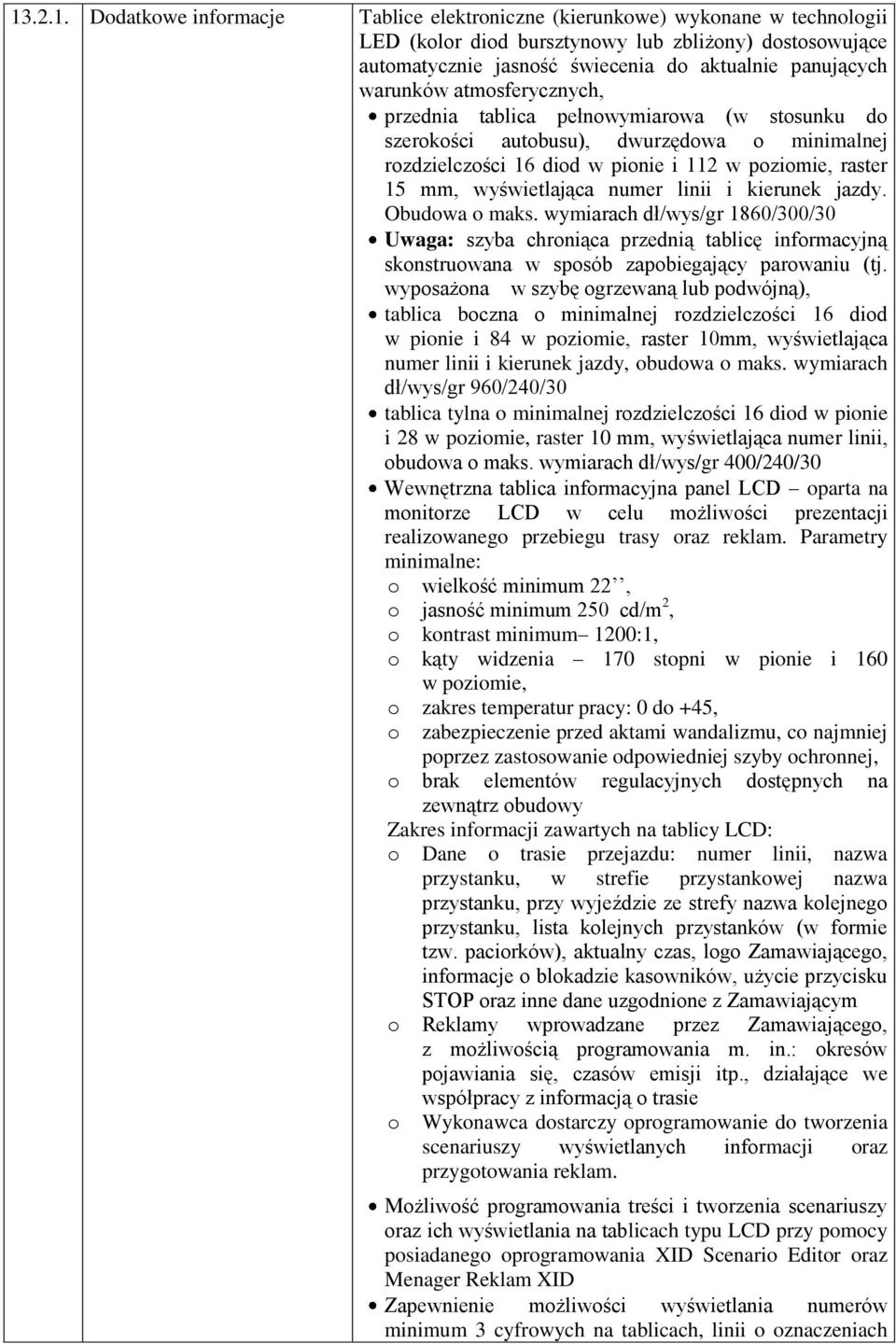 linii i kierunek jazdy. Obudowa o maks. wymiarach dł/wys/gr 860/300/30 Uwaga: szyba chroniąca przednią tablicę informacyjną skonstruowana w sposób zapobiegający parowaniu (tj.