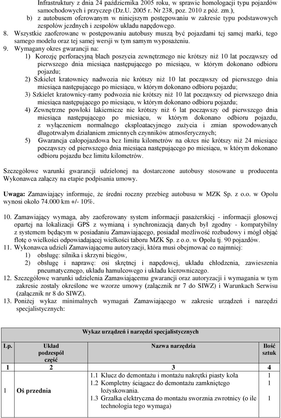 Wszystkie zaoferowane w postępowaniu autobusy muszą być pojazdami tej samej marki, tego samego modelu oraz tej samej wersji w tym samym wyposażeniu. 9.