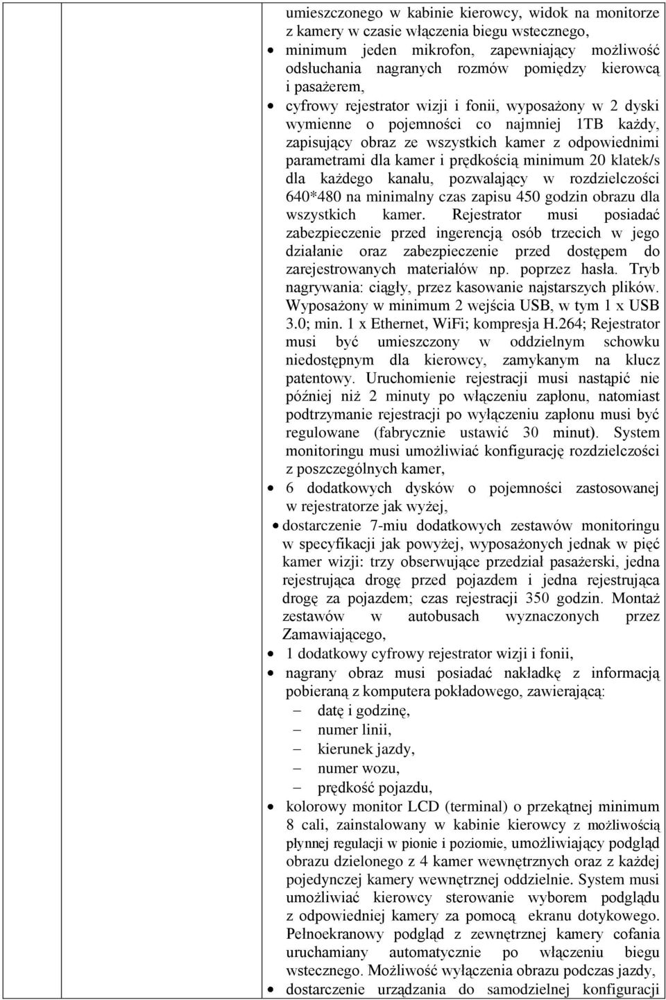 minimum 20 klatek/s dla każdego kanału, pozwalający w rozdzielczości 640*480 na minimalny czas zapisu 450 godzin obrazu dla wszystkich kamer.