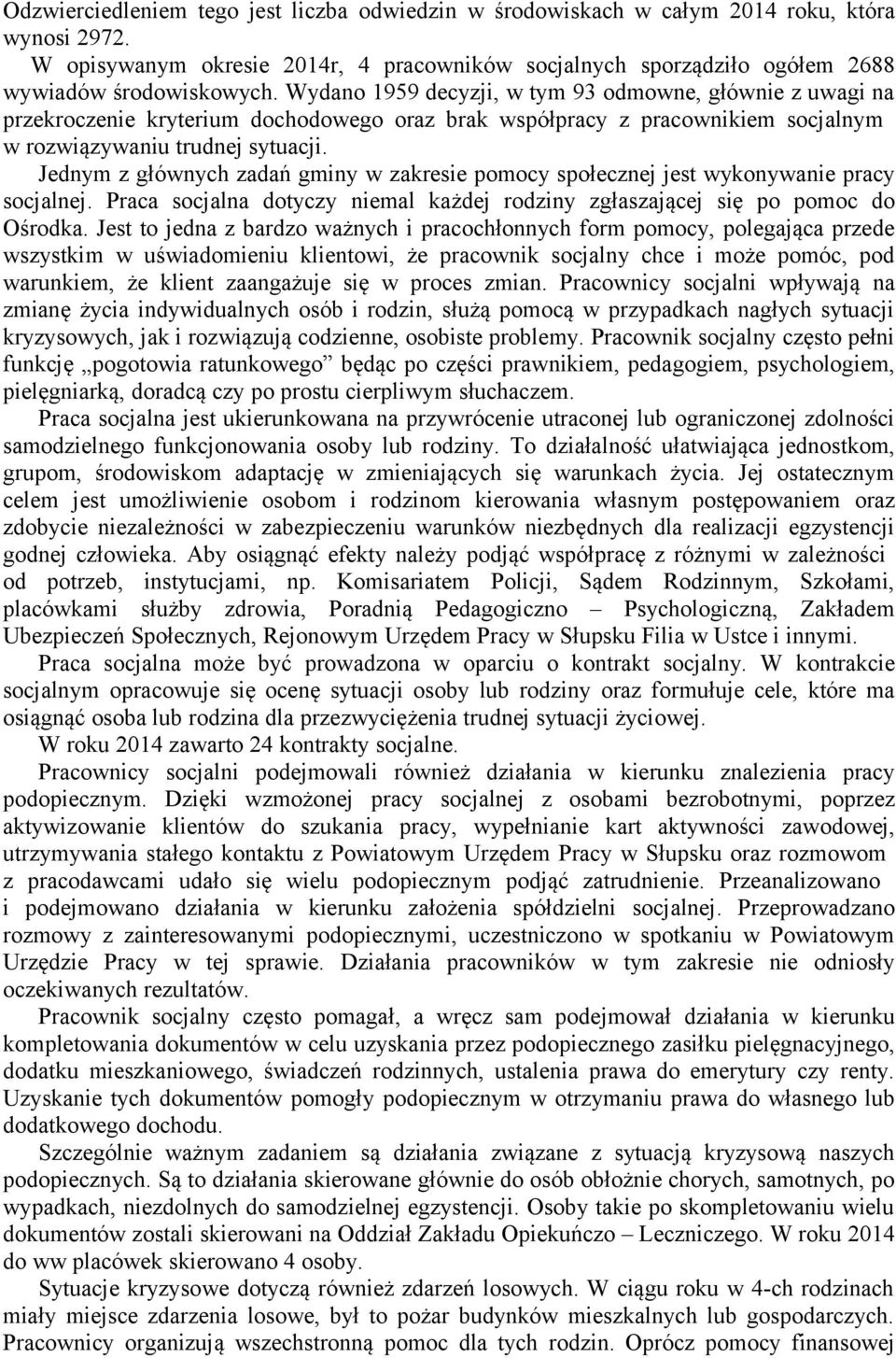 Jednym z głównych zadań gminy w zakresie pomocy społecznej jest wykonywanie pracy socjalnej. Praca socjalna dotyczy niemal każdej rodziny zgłaszającej się po pomoc do Ośrodka.