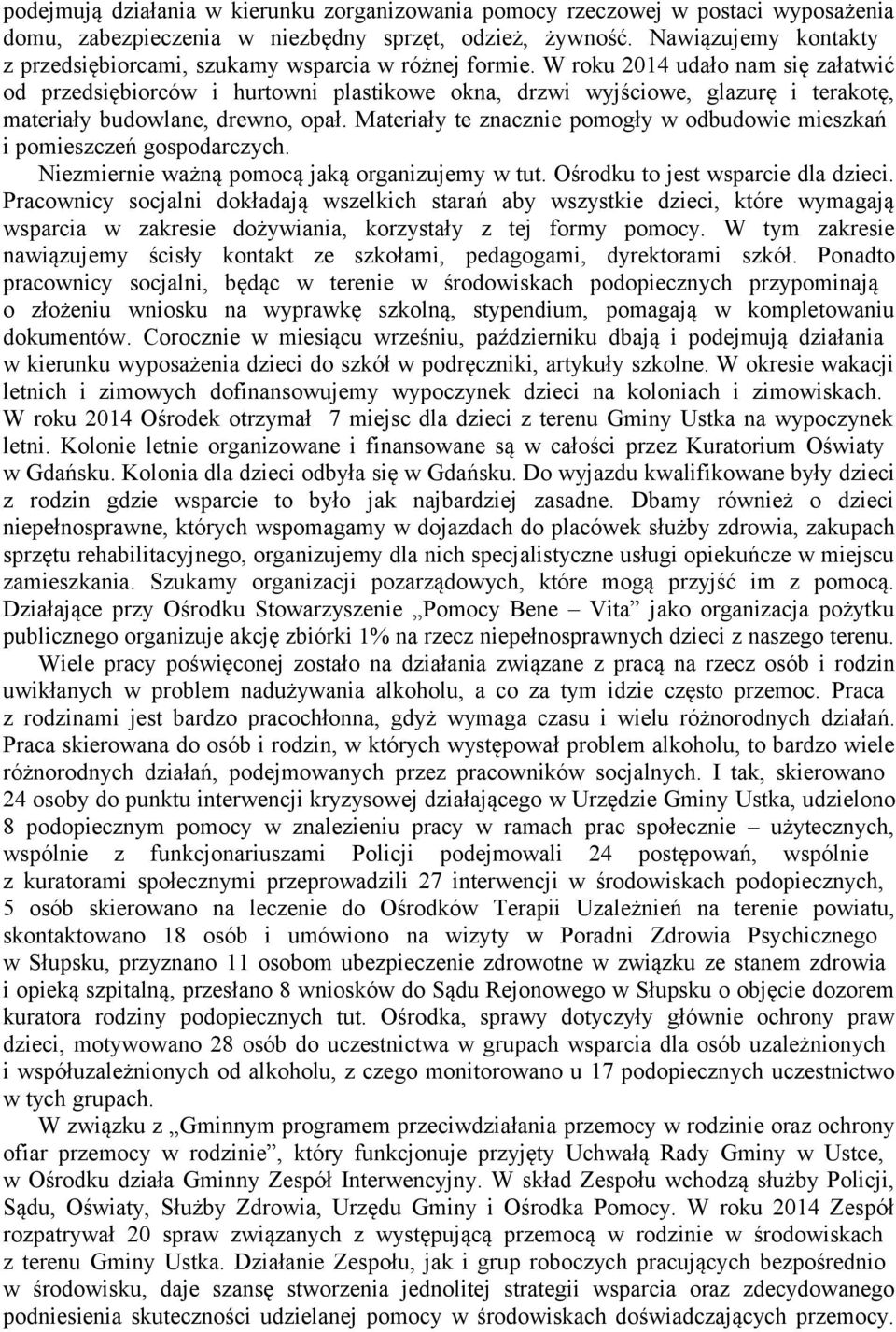 W roku 2014 udało nam się załatwić od przedsiębiorców i hurtowni plastikowe okna, drzwi wyjściowe, glazurę i terakotę, materiały budowlane, drewno, opał.