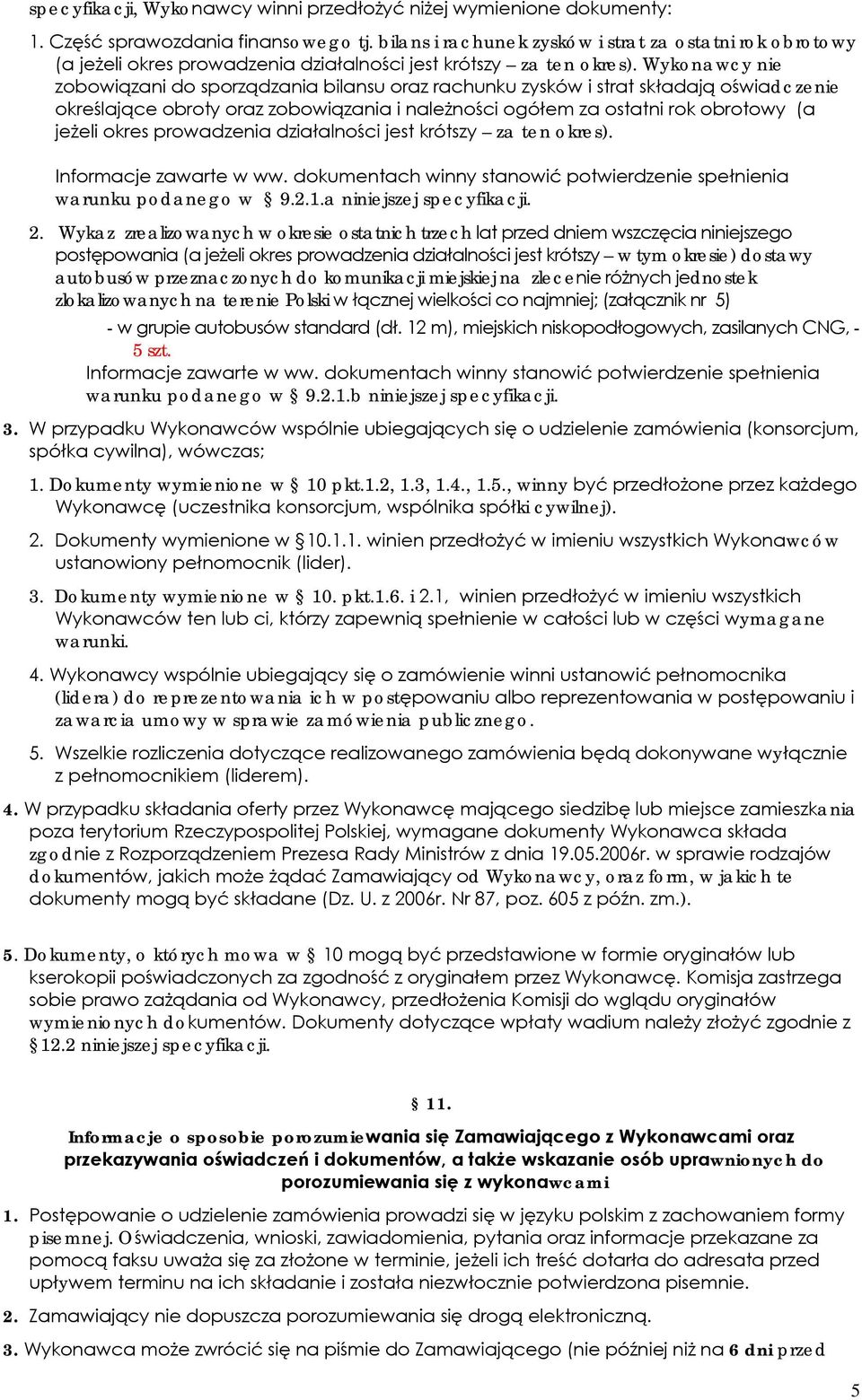 Wykonawcy nie zobowiązani do sporządzania bilansu oraz rachunku zysków i strat składają oświadczenie określające obroty oraz zobowiązania i należności ogółem za ostatni rok obrotowy (a jeżeli okres