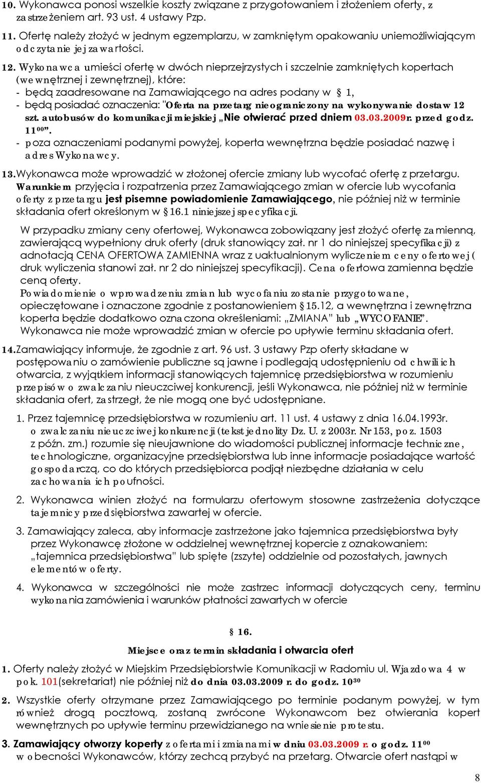 Wykonawca umieści ofertę w dwóch nieprzejrzystych i szczelnie zamkniętych kopertach (wewnętrznej i zewnętrznej), które: - będą zaadresowane na Zamawiającego na adres podany w 1, - będą posiadać