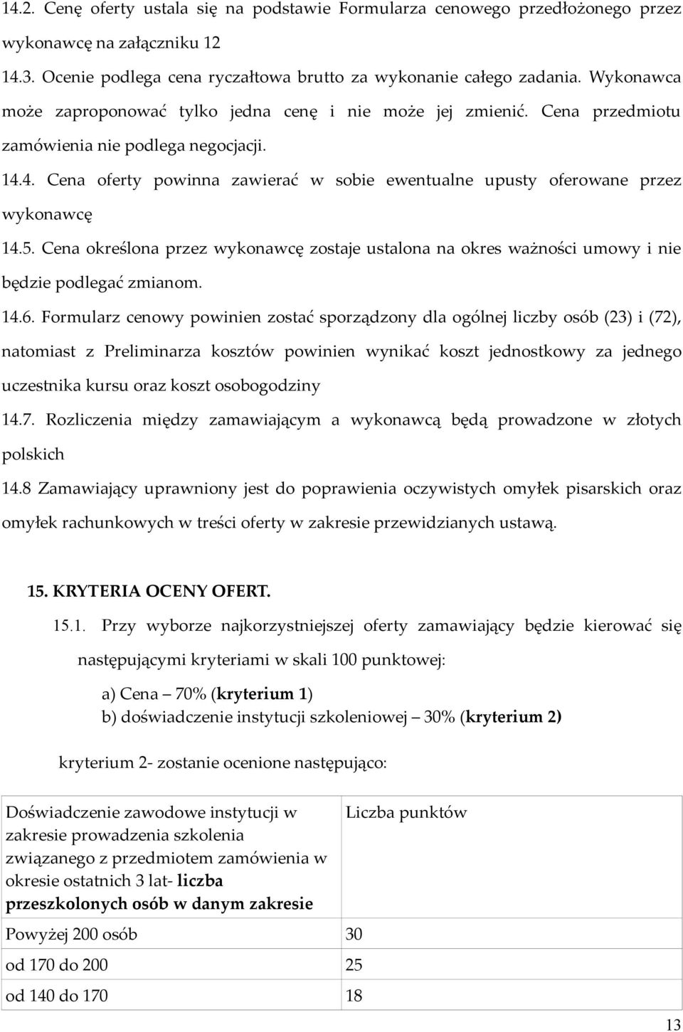 4. Cena oferty powinna zawierać w sobie ewentualne upusty oferowane przez wykonawcę 14.5. Cena określona przez wykonawcę zostaje ustalona na okres ważności umowy i nie będzie podlegać zmianom. 14.6.