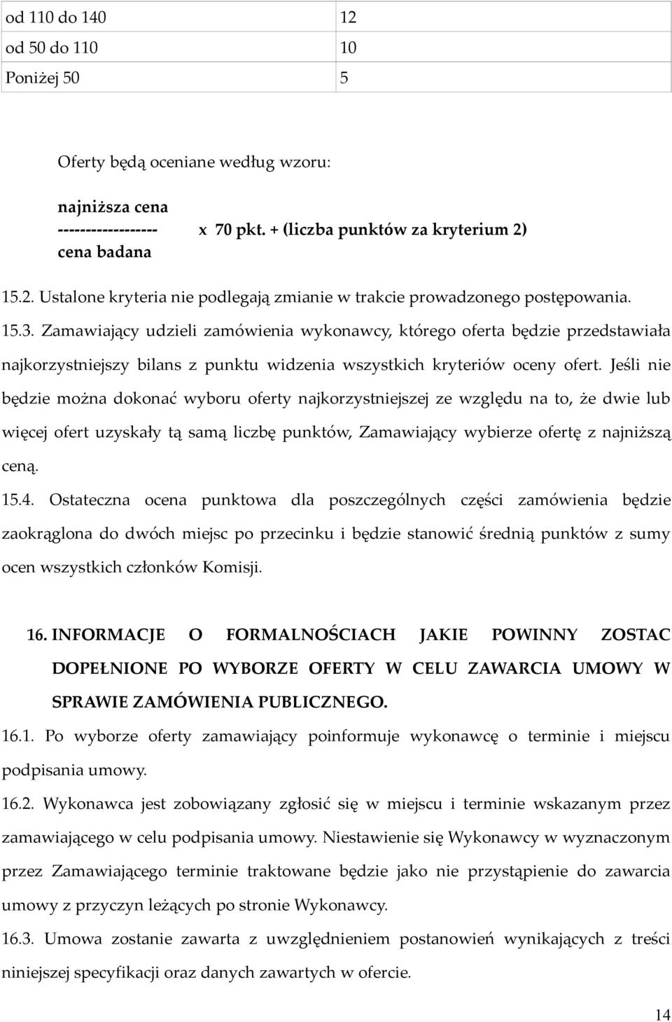 Jeśli nie będzie można dokonać wyboru oferty najkorzystniejszej ze względu na to, że dwie lub więcej ofert uzyskały tą samą liczbę punktów, Zamawiający wybierze ofertę z najniższą ceną. 15.4.