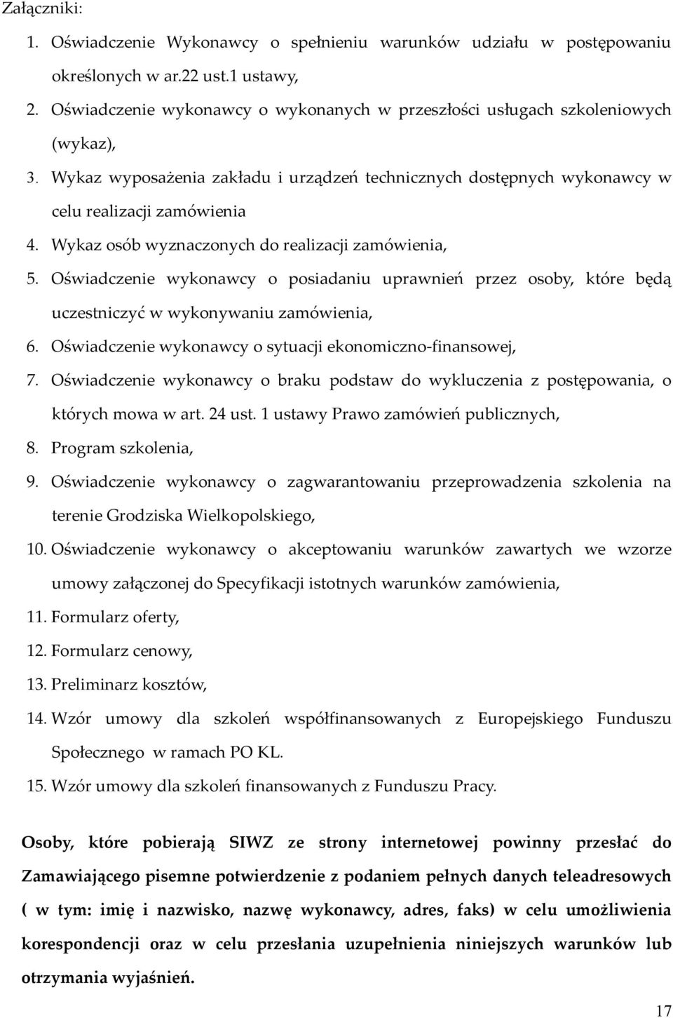 Wykaz osób wyznaczonych do realizacji zamówienia, 5. Oświadczenie wykonawcy o posiadaniu uprawnień przez osoby, które będą uczestniczyć w wykonywaniu zamówienia, 6.