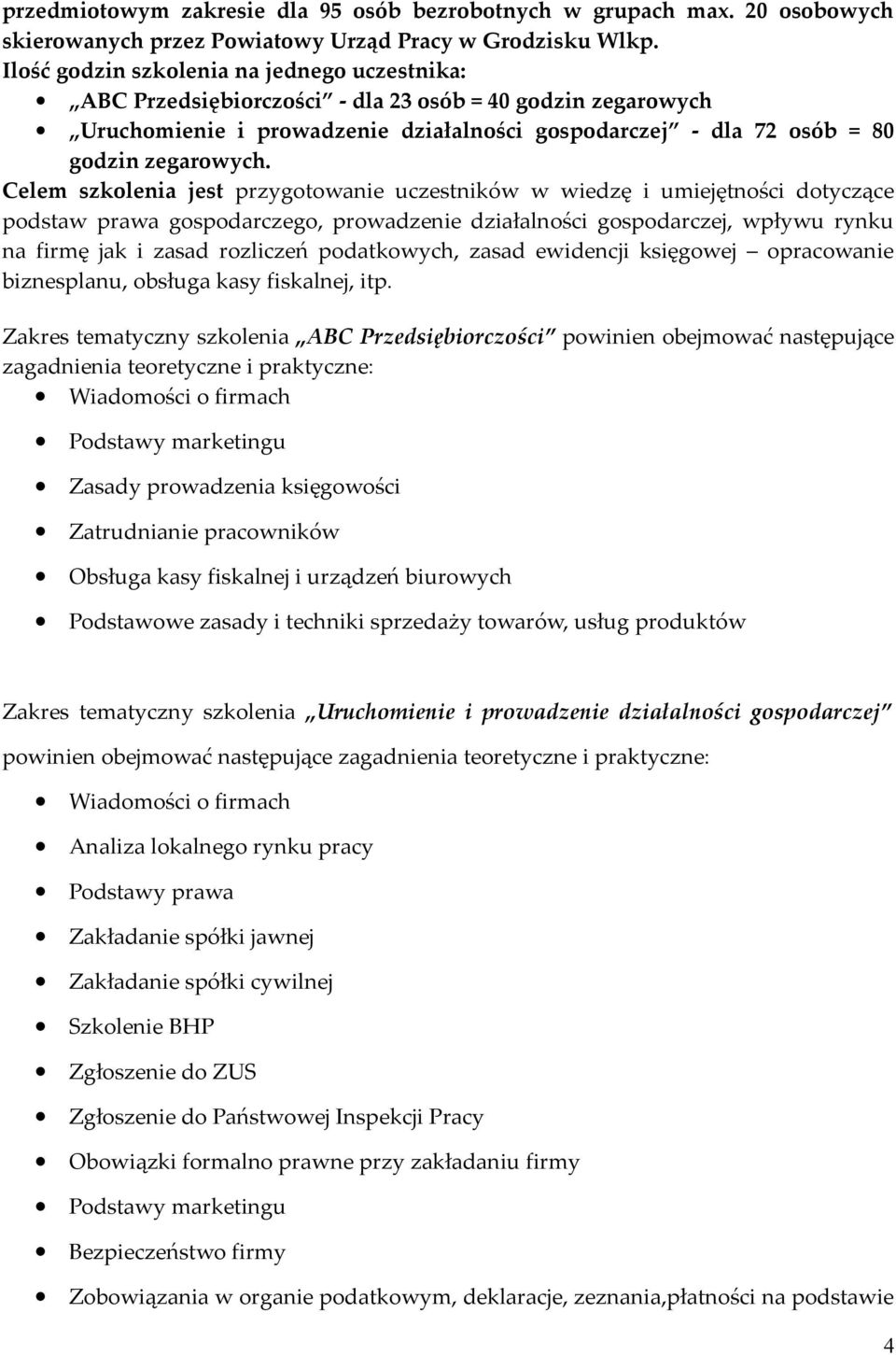 Celem szkolenia jest przygotowanie uczestników w wiedzę i umiejętności dotyczące podstaw prawa gospodarczego, prowadzenie działalności gospodarczej, wpływu rynku na firmę jak i zasad rozliczeń