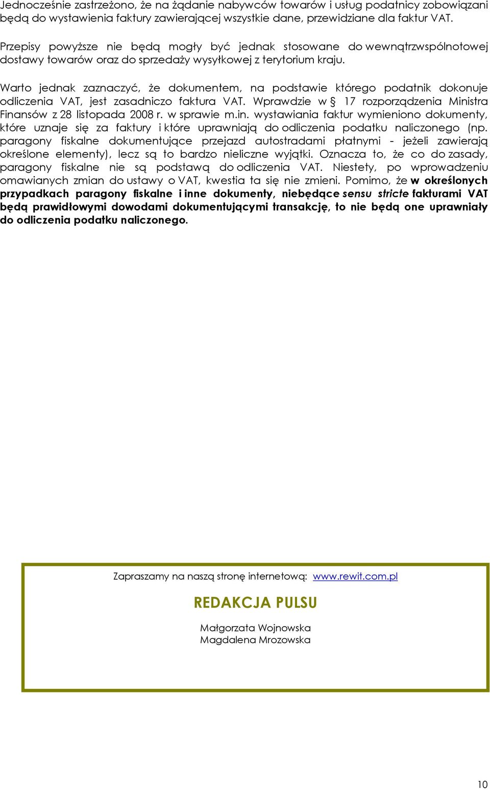 Warto jednak zaznaczyć, Ŝe dokumentem, na podstawie którego podatnik dokonuje odliczenia VAT, jest zasadniczo faktura VAT. Wprawdzie w 17 rozporządzenia Ministra Finansów z 28 listopada 2008 r.