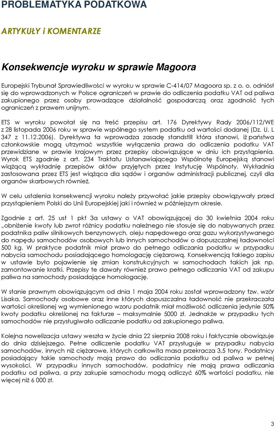 unijnym. ETS w wyroku powołał się na treść przepisu art. 176 Dyrektywy Rady 2006/112/WE z 28 listopada 2006 roku w sprawie wspólnego system podatku od wartości dodanej (Dz. U. L 347 z 11.12.2006).