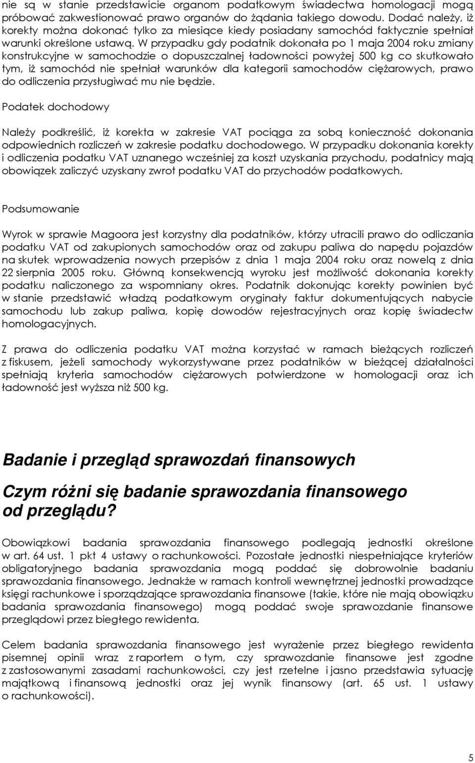 W przypadku gdy podatnik dokonała po 1 maja 2004 roku zmiany konstrukcyjne w samochodzie o dopuszczalnej ładowności powyŝej 500 kg co skutkowało tym, iŝ samochód nie spełniał warunków dla kategorii