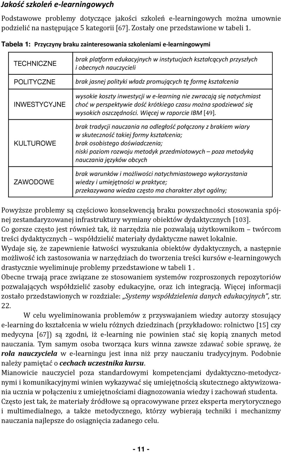 obecnych nauczycieli brak jasnej polityki władz promujących tę formę kształcenia wysokie koszty inwestycji w e- learning nie zwracają się natychmiast choć w perspektywie dość krótkiego czasu można